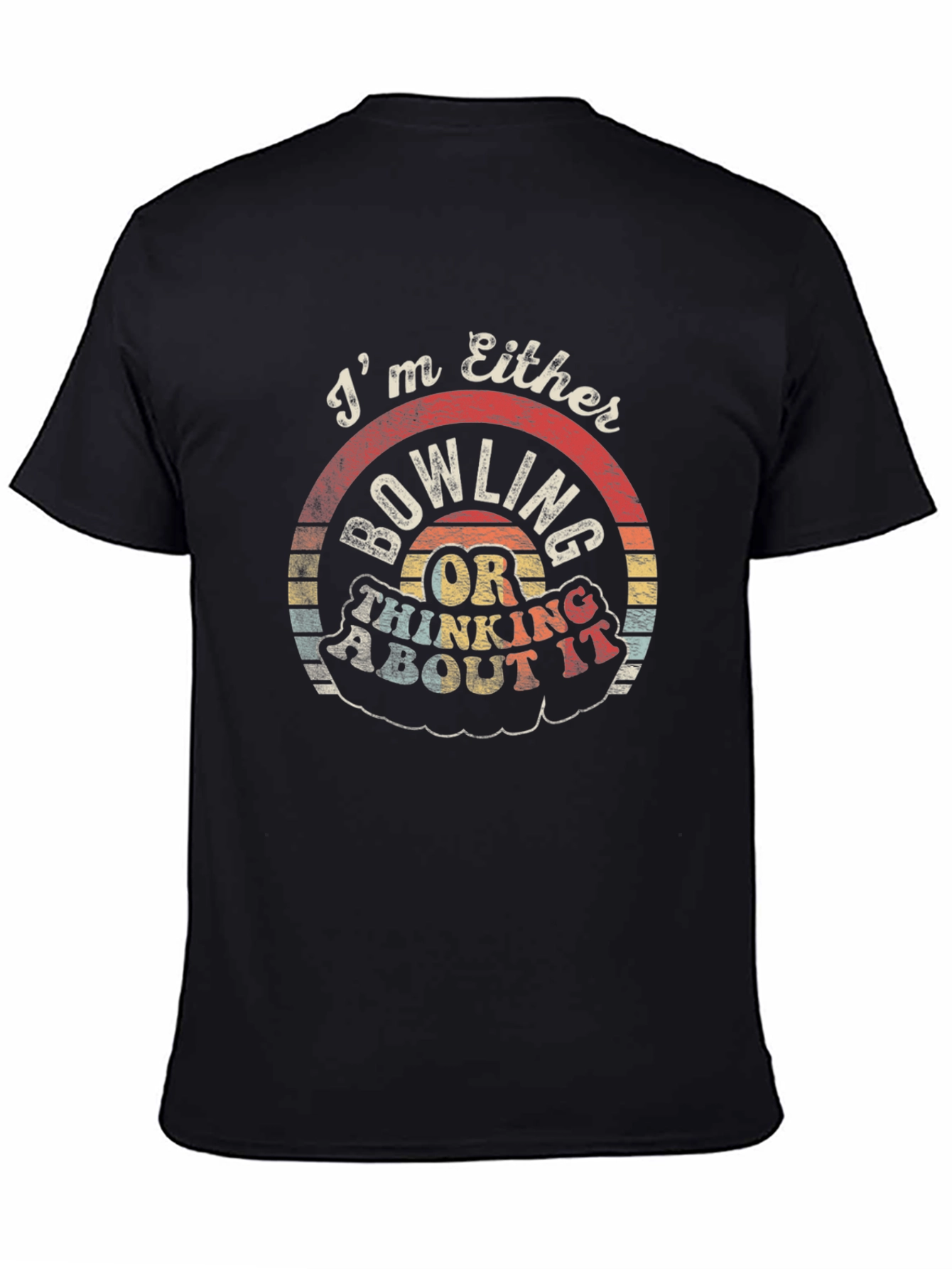 Bowling T-Shirt - Im Either Bowling or Thinking About It