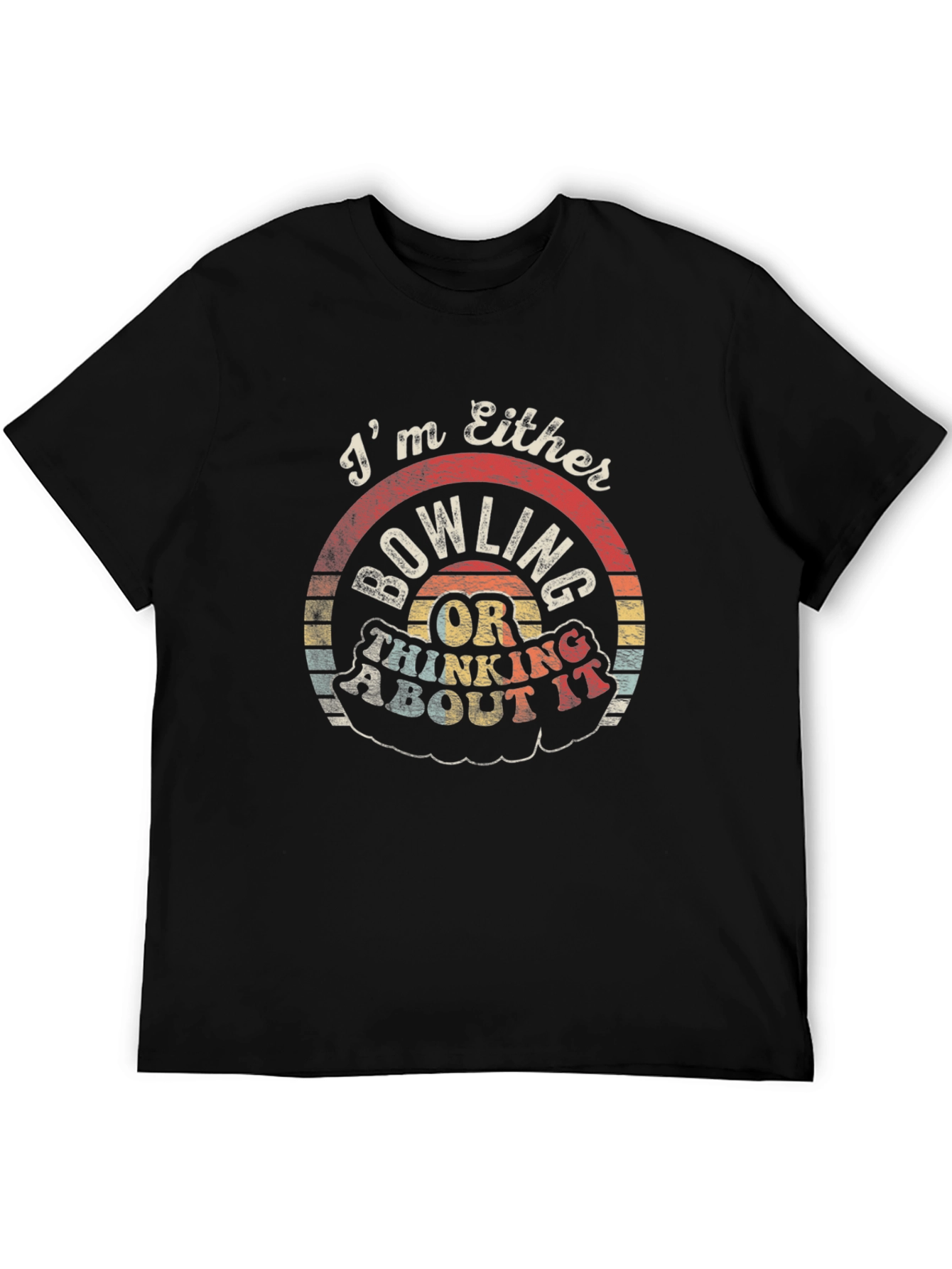 Bowling T-Shirt - Im Either Bowling or Thinking About It