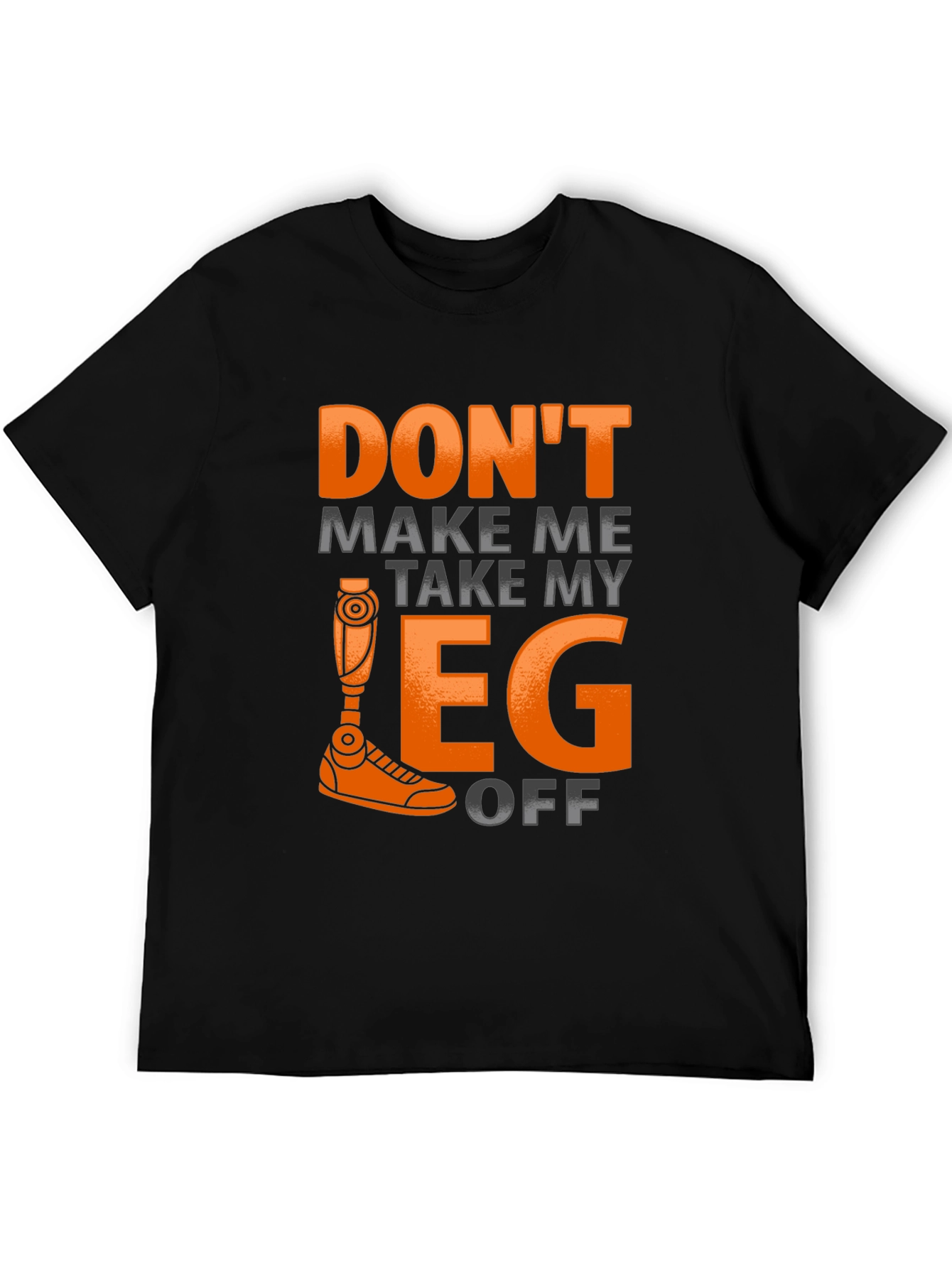 Funny Prosthetic Leg T-Shirt - Dont Make Me Take It Off