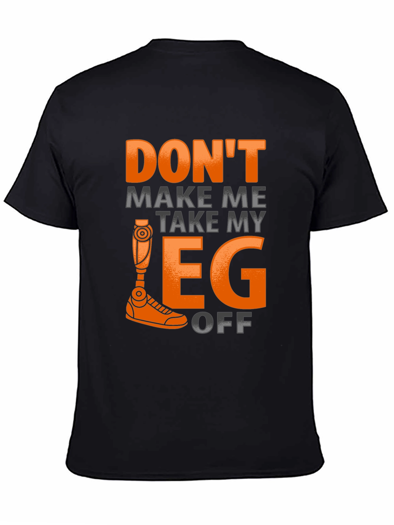Funny Prosthetic Leg T-Shirt - Dont Make Me Take It Off