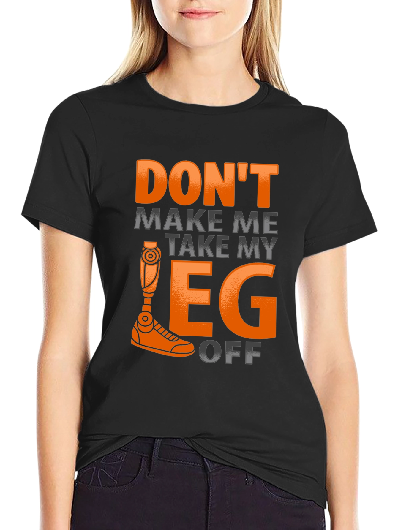 Funny Prosthetic Leg T-Shirt - Dont Make Me Take It Off