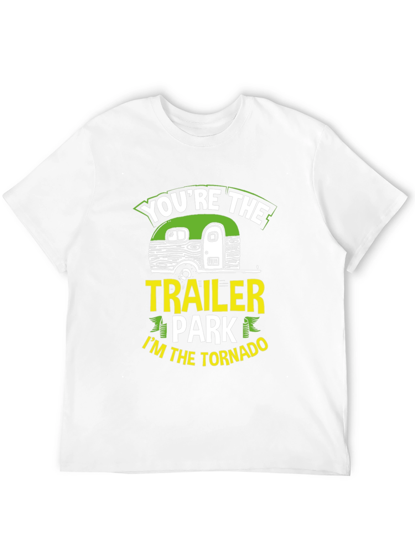 Youre The Trailer Park Im The Tornado T-Shirt
