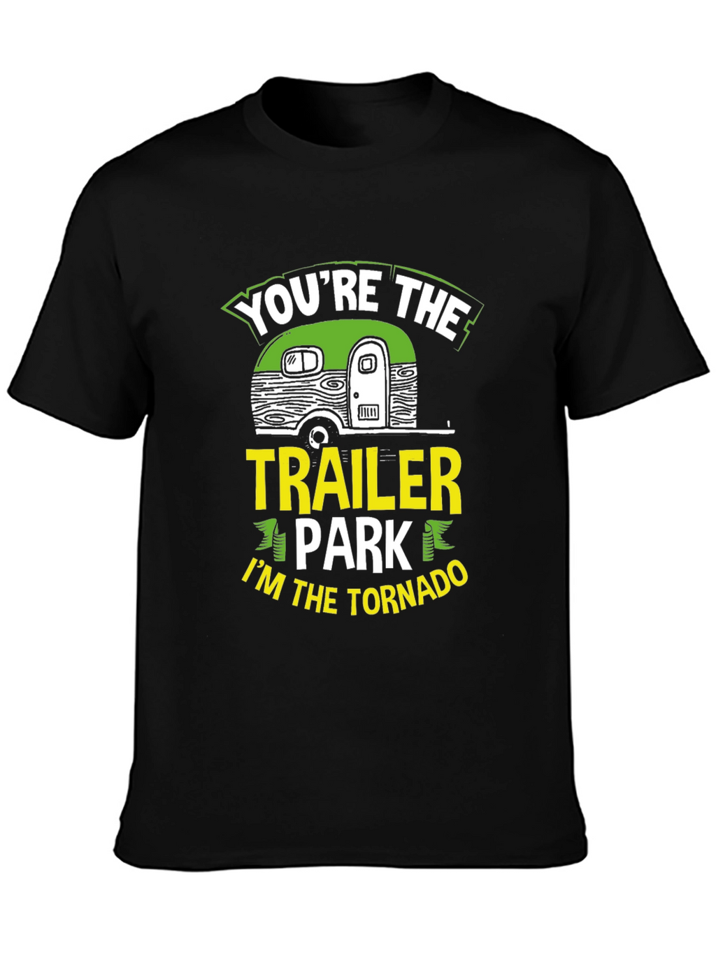 Youre The Trailer Park Im The Tornado T-Shirt