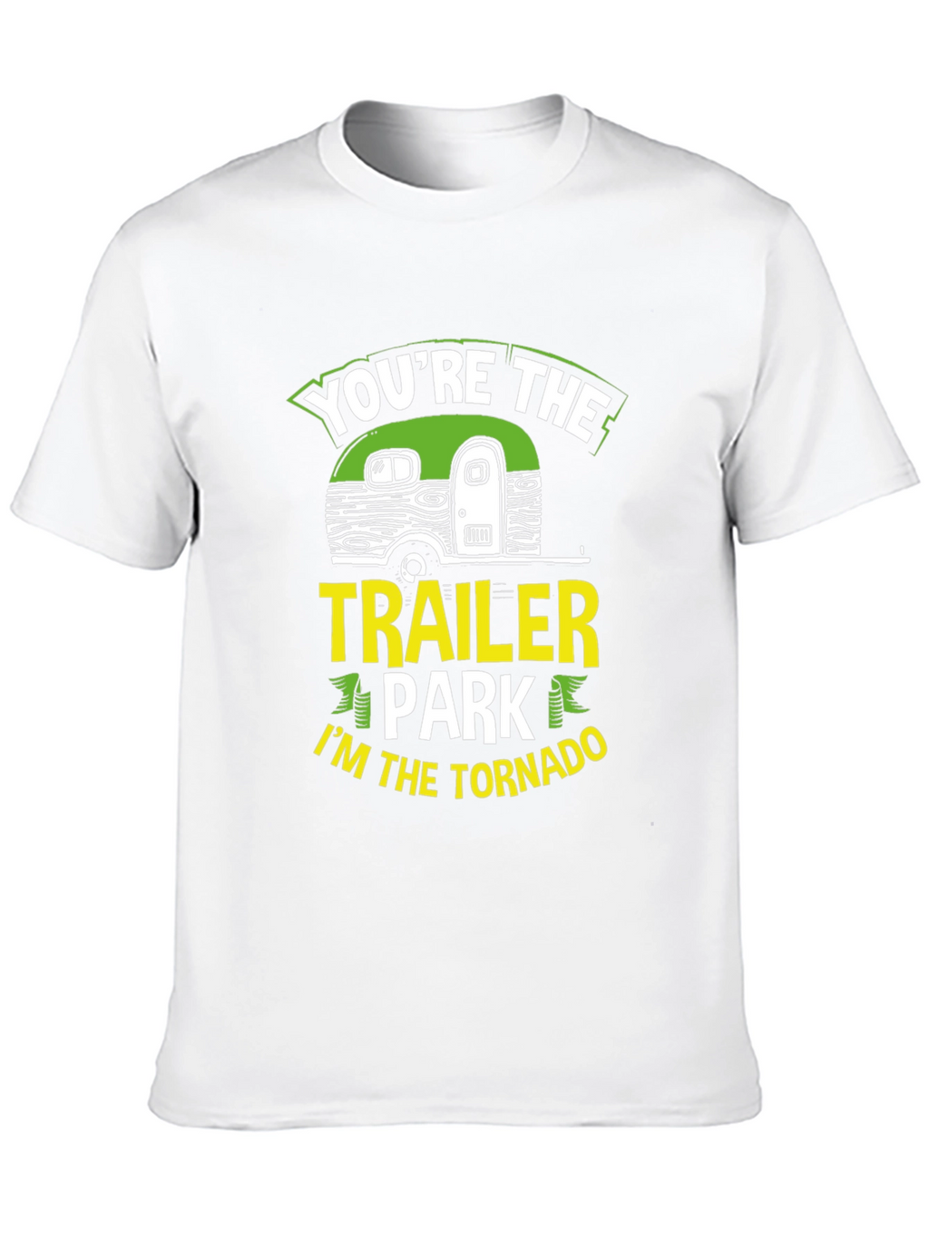 Youre The Trailer Park Im The Tornado T-Shirt