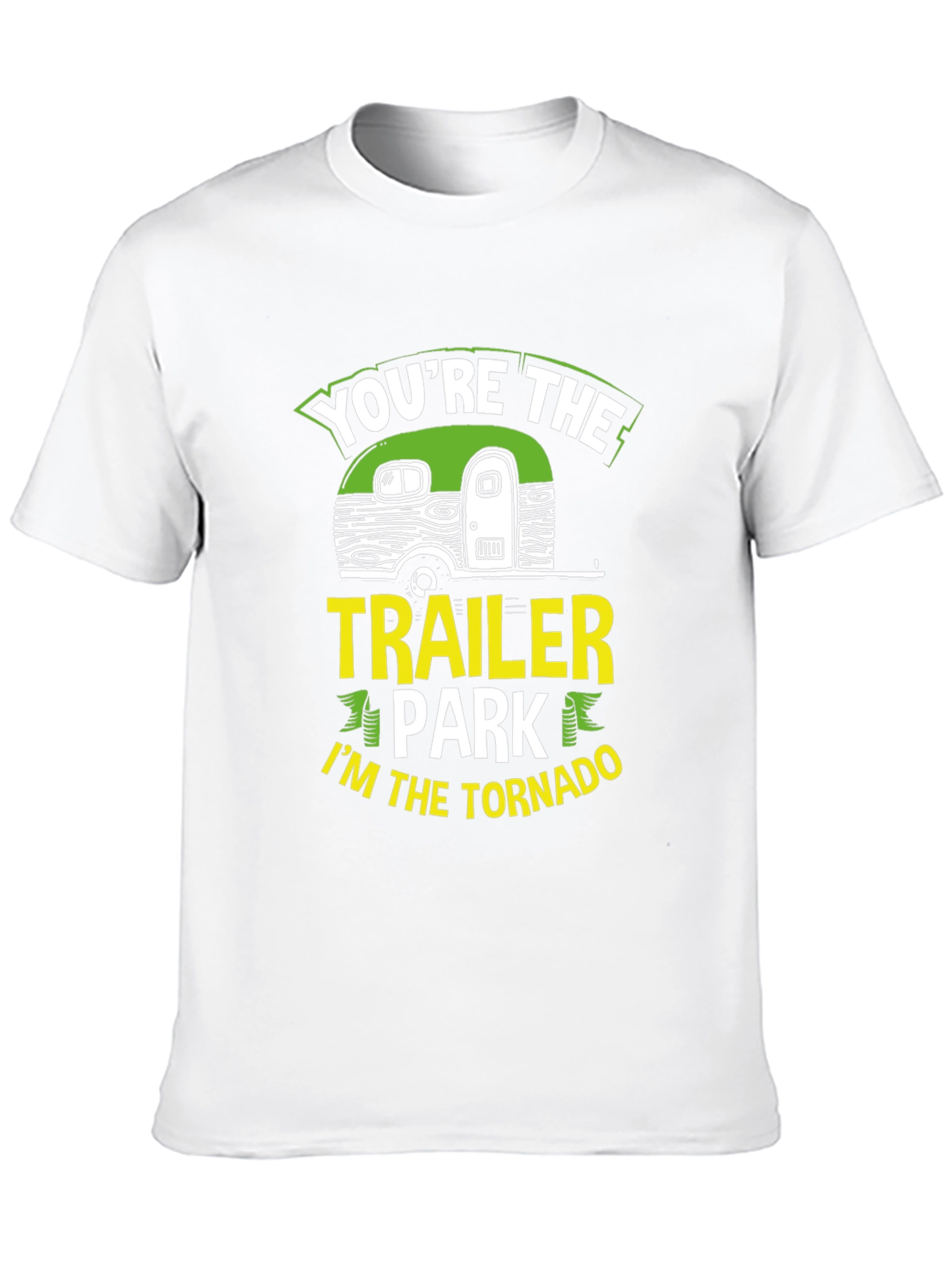 Youre The Trailer Park Im The Tornado T-Shirt