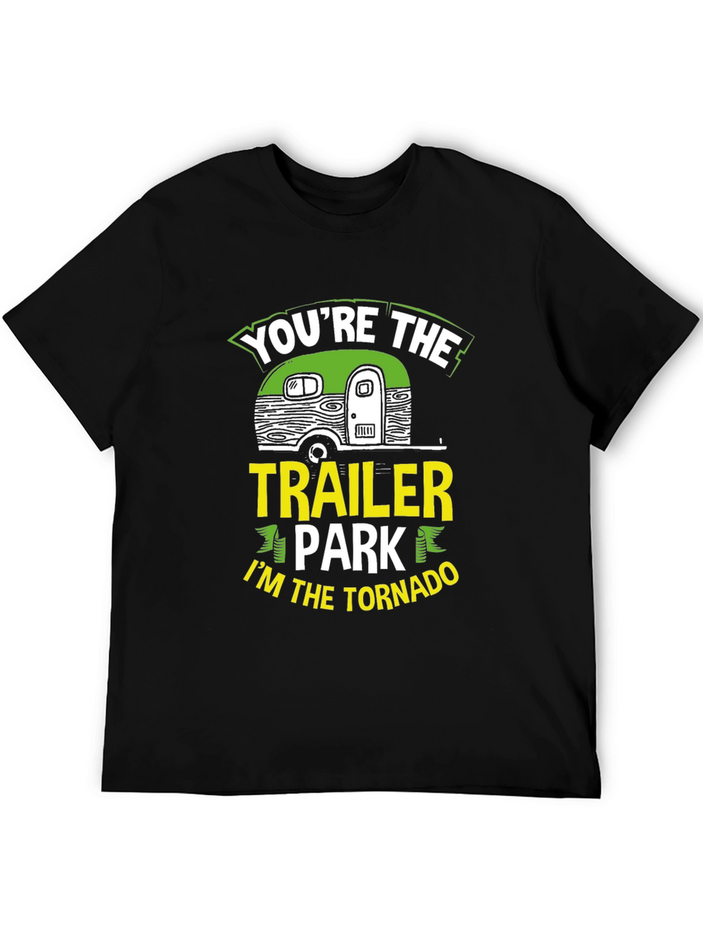 Youre The Trailer Park Im The Tornado T-Shirt