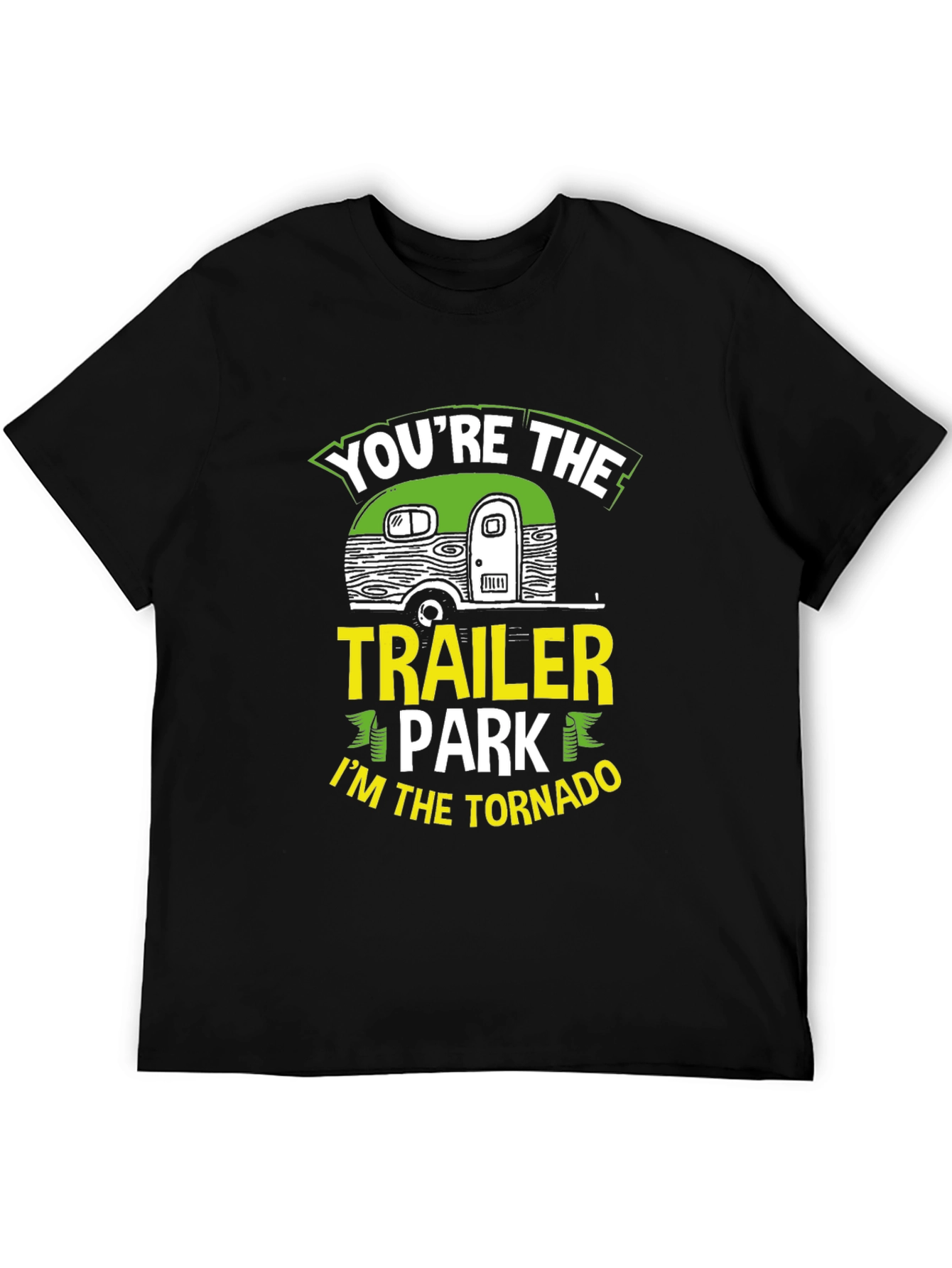 Youre The Trailer Park Im The Tornado T-Shirt