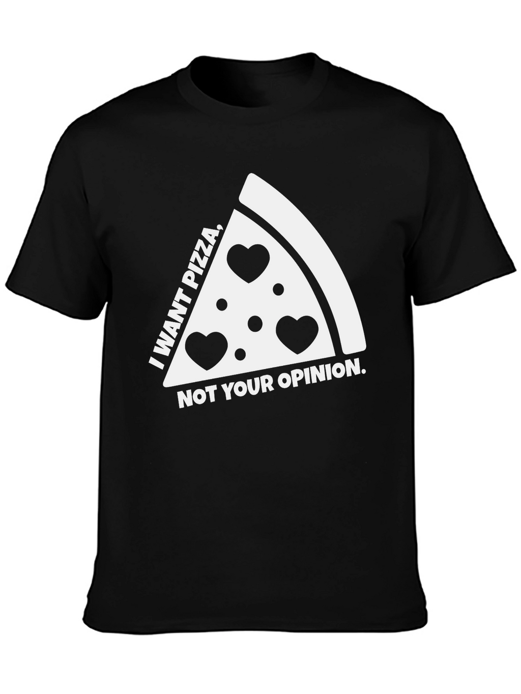 Pizza Lovers Tee: I Want Pizza Not Your Opinion