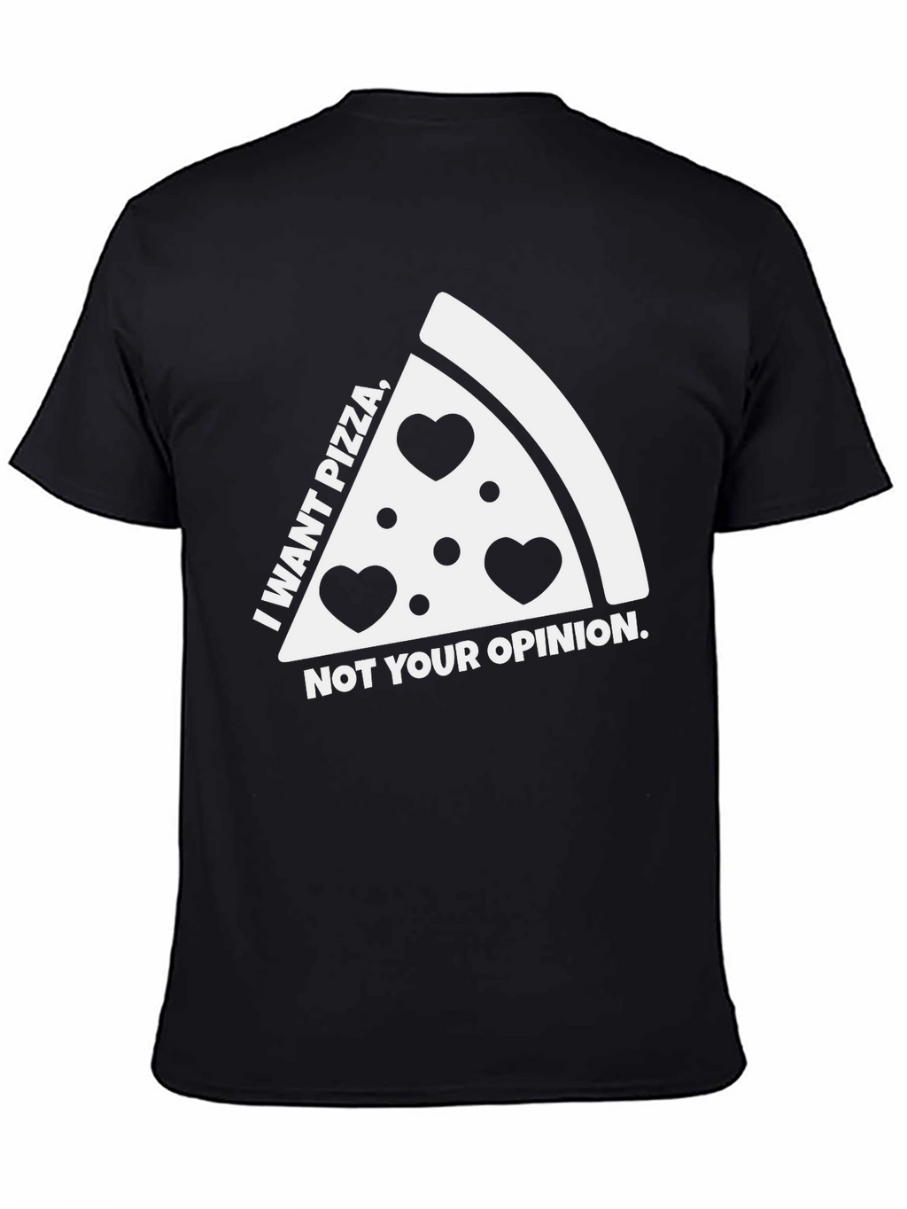 Pizza Lovers Tee: I Want Pizza Not Your Opinion