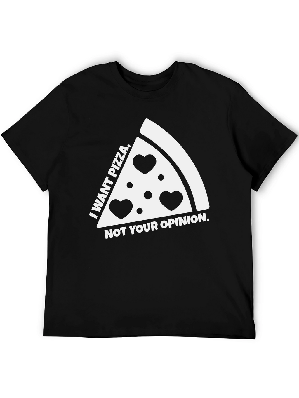 Pizza Lovers Tee: I Want Pizza Not Your Opinion