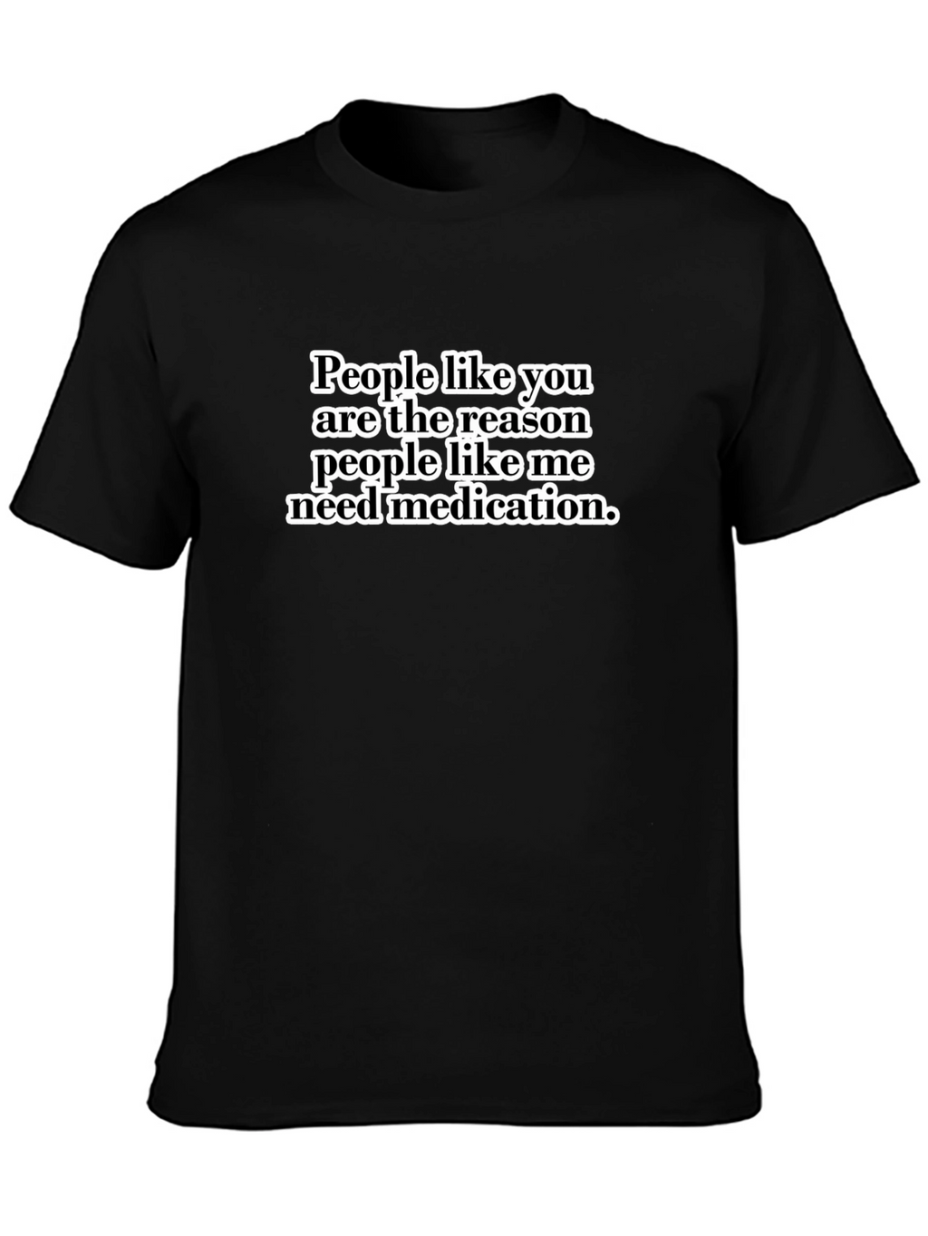 Funny Sarcastic T-Shirt - People Like You Medication Tee