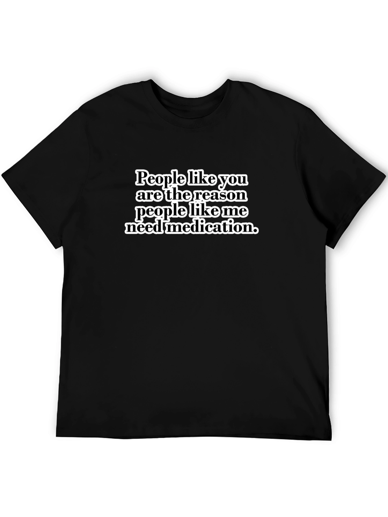 Funny Sarcastic T-Shirt - People Like You Medication Tee