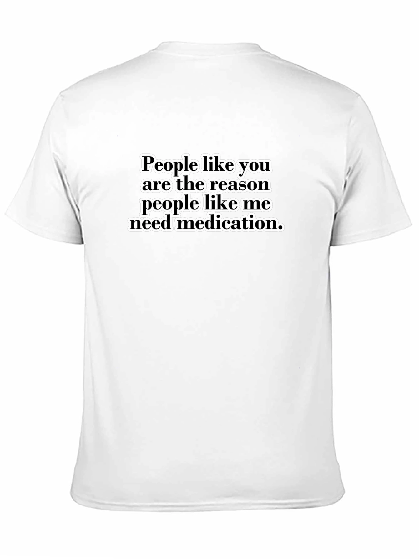 Funny Sarcastic T-Shirt - People Like You Medication Tee