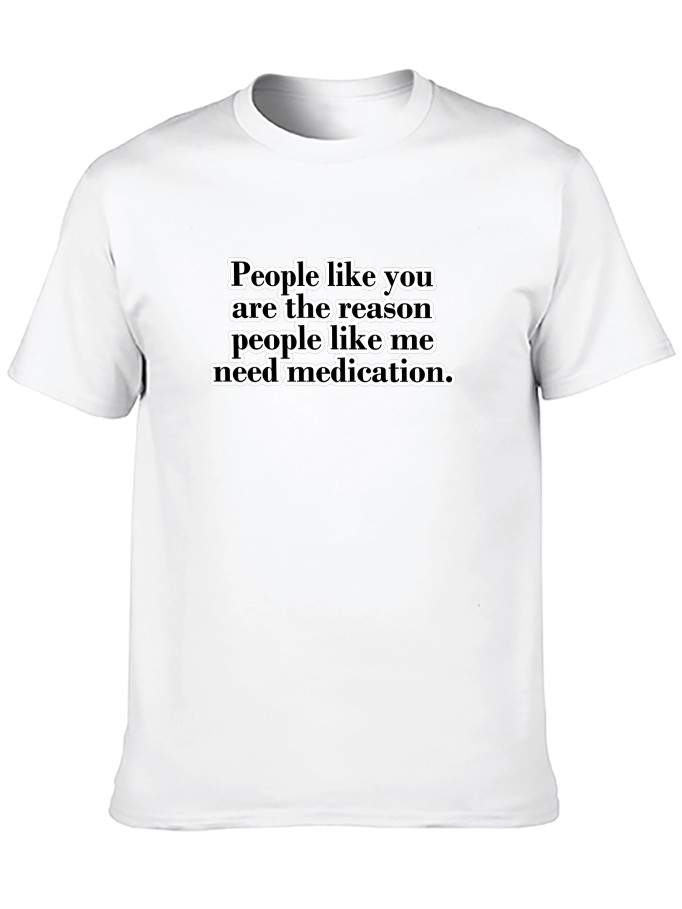 Funny Sarcastic T-Shirt - People Like You Medication Tee