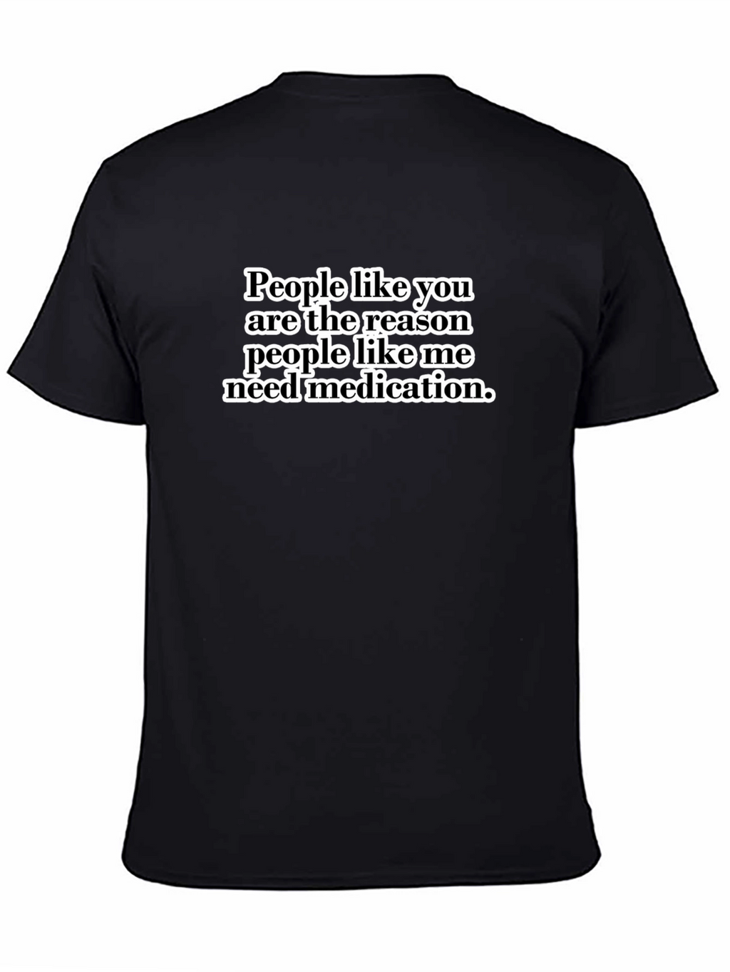 Funny Sarcastic T-Shirt - People Like You Medication Tee
