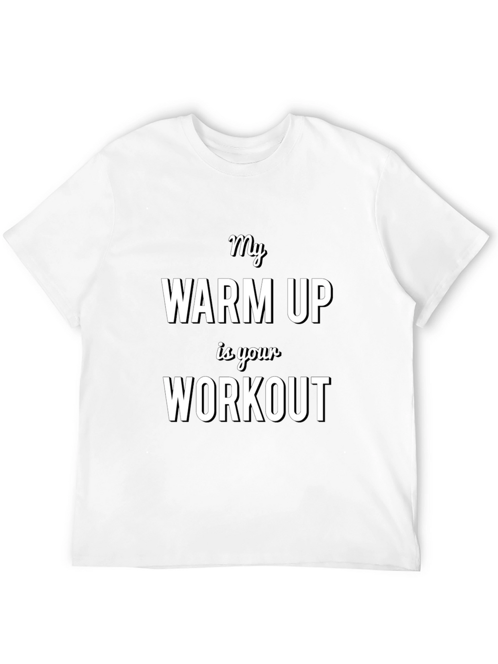My Warm Up is Your Workout T-Shirt