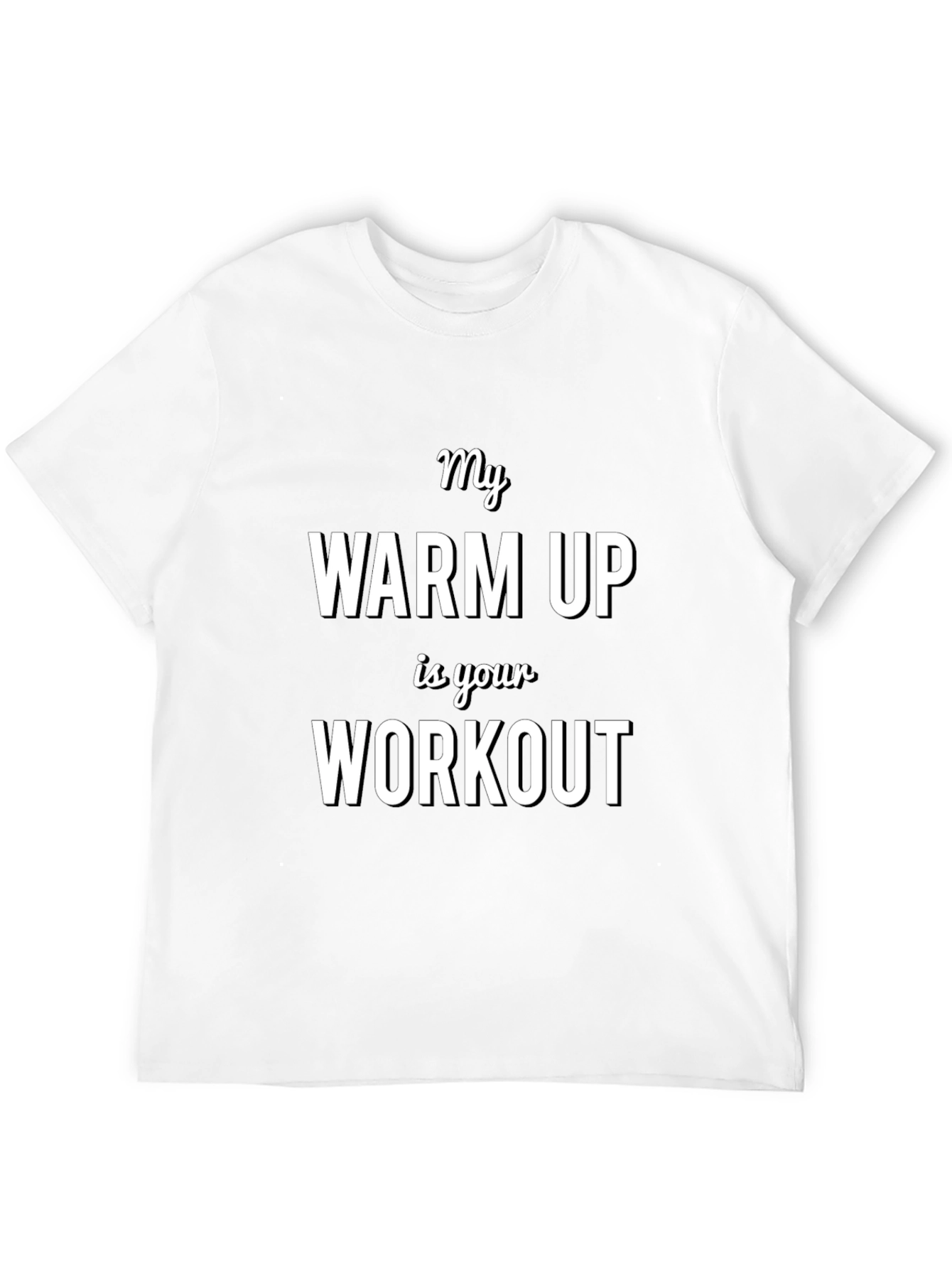 My Warm Up is Your Workout T-Shirt