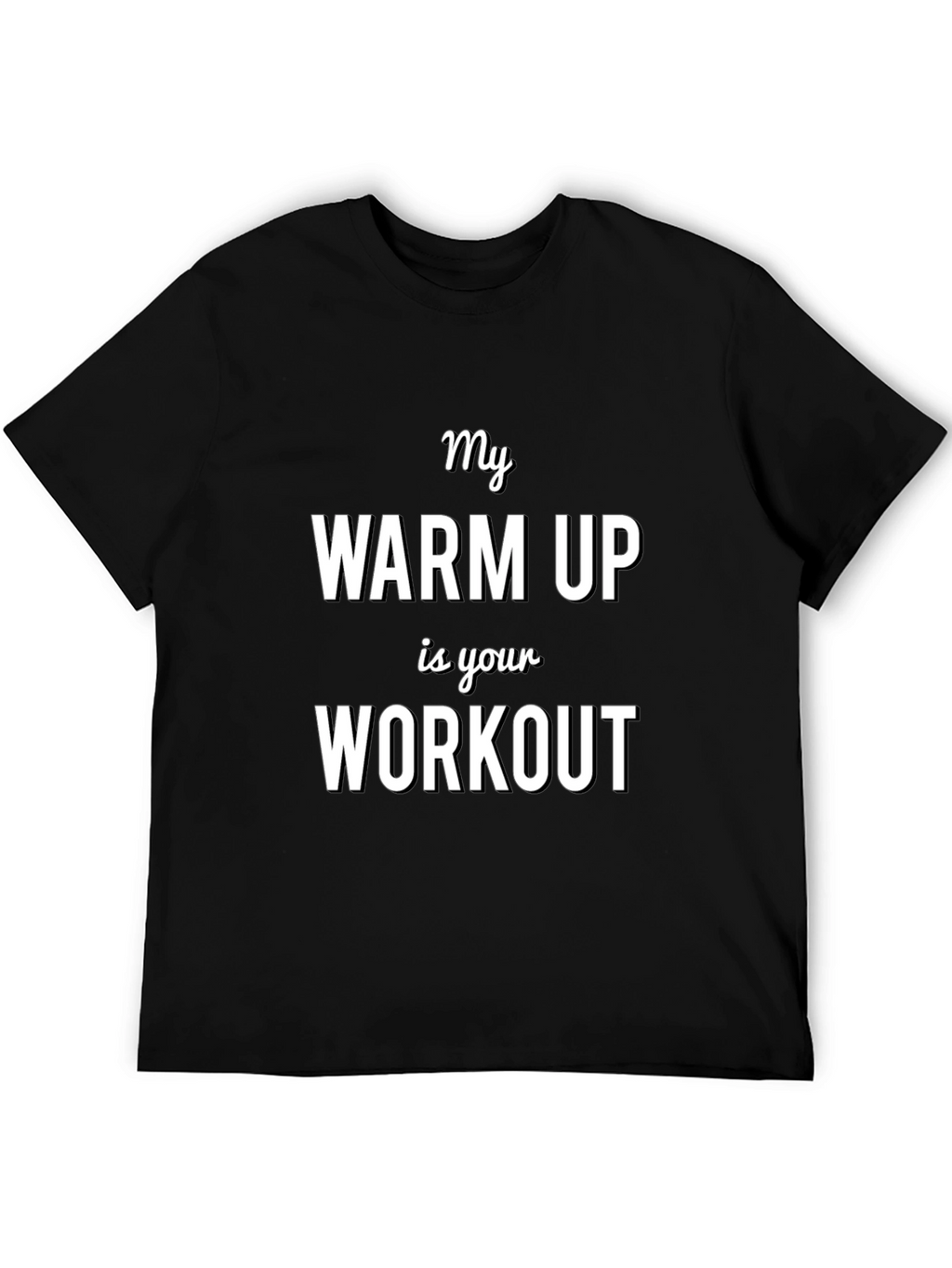 My Warm Up is Your Workout T-Shirt