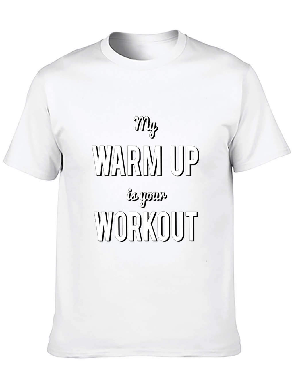 My Warm Up is Your Workout T-Shirt