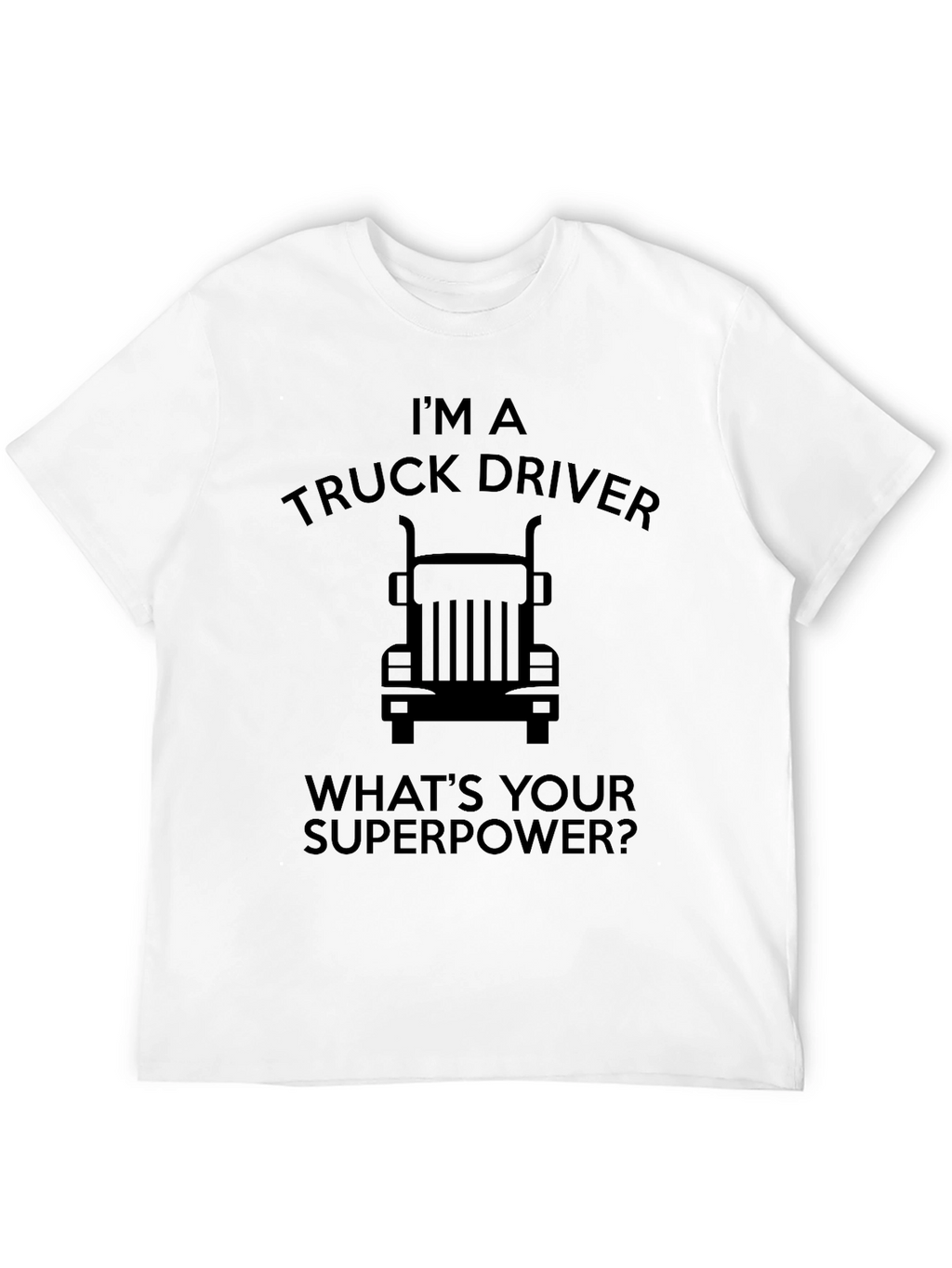 Im a Truck Driver T-Shirt - Whats Your Superpower?