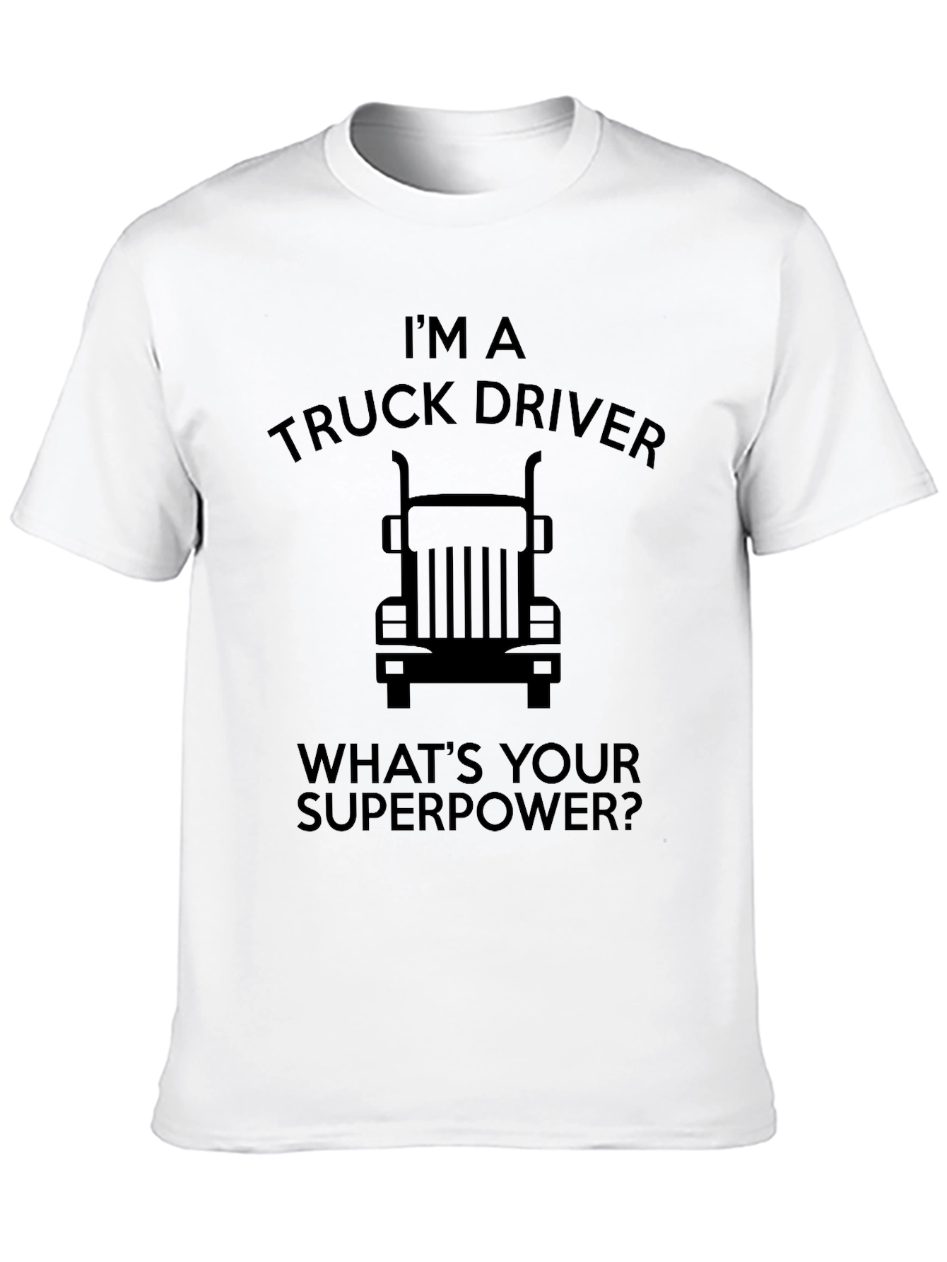 Im a Truck Driver T-Shirt - Whats Your Superpower?
