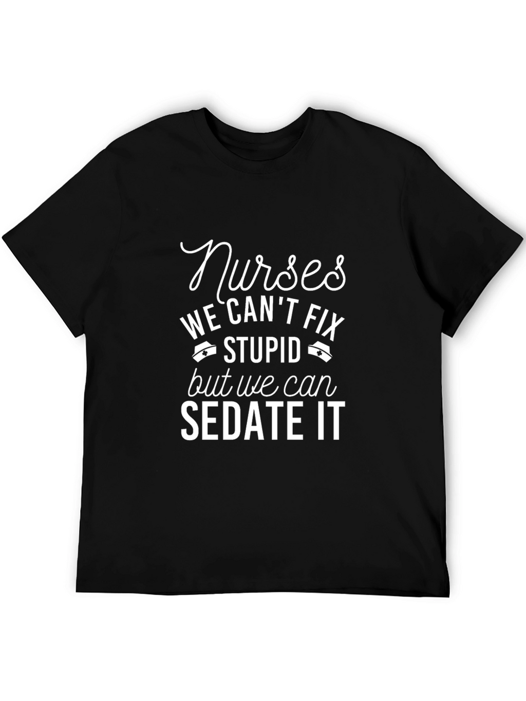 Nurses Cant Fix Stupid Tee - Funny Nurse Gift