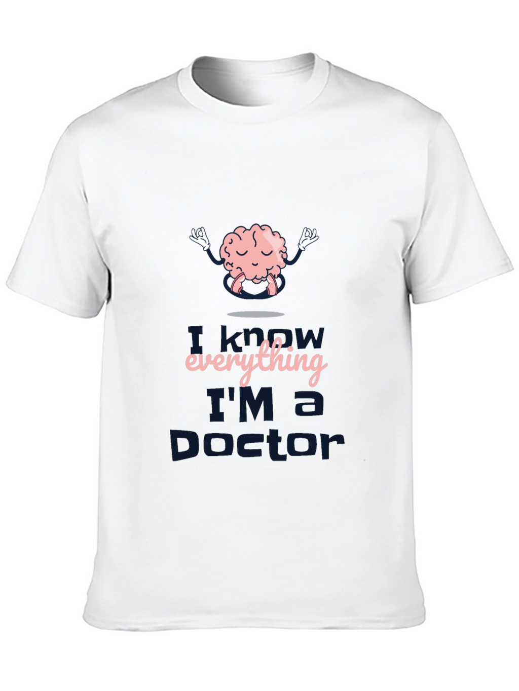 I Know Everything Im a Doctor T-Shirt
