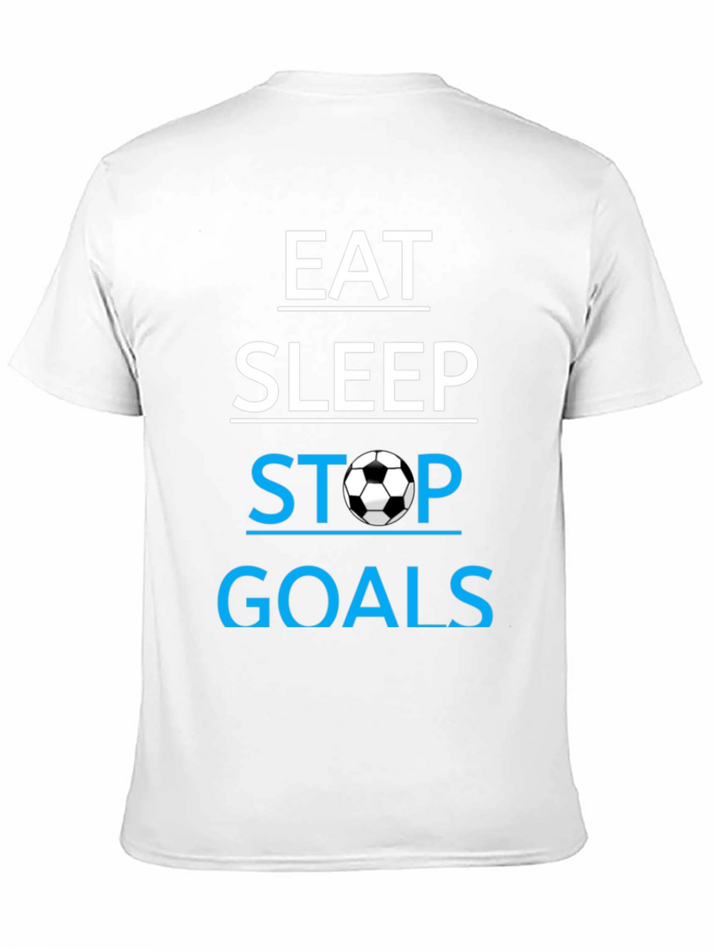 Eat Sleep Stop Goals T-Shirt - Soccer Lover Tee