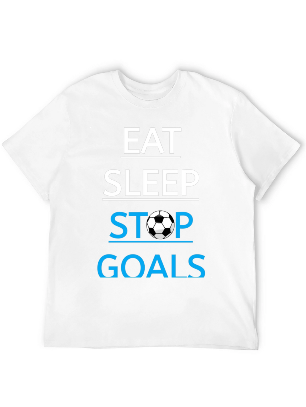 Eat Sleep Stop Goals T-Shirt - Soccer Lover Tee