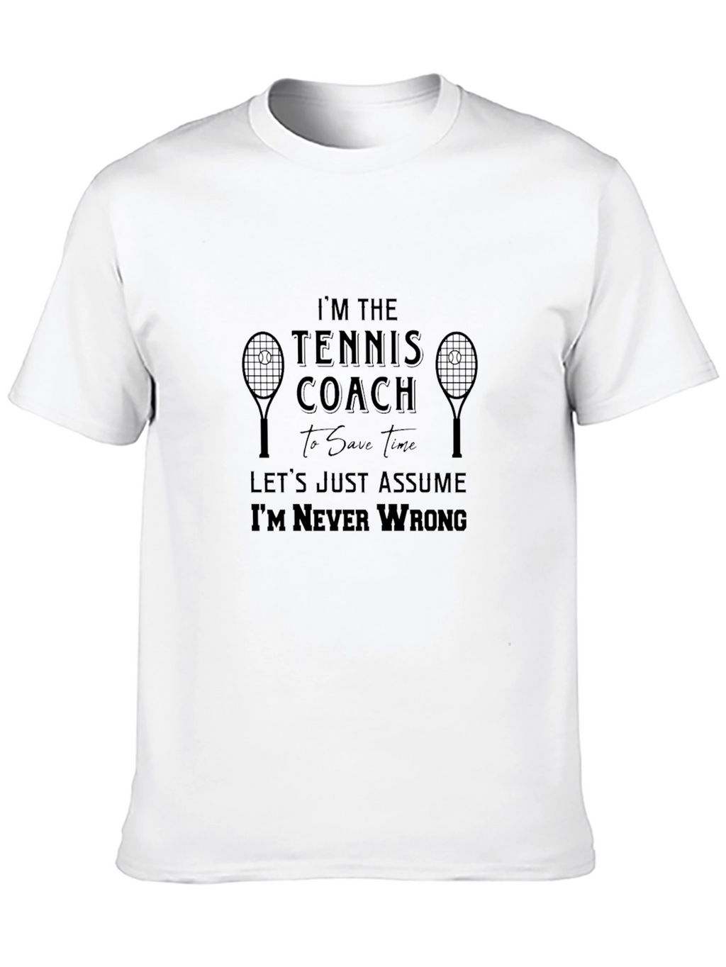 Funny Tennis Coach T-Shirt - Im Never Wrong