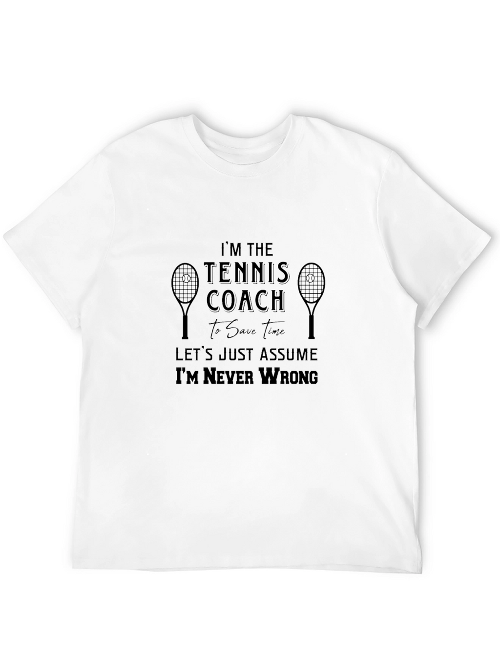 Funny Tennis Coach T-Shirt - Im Never Wrong
