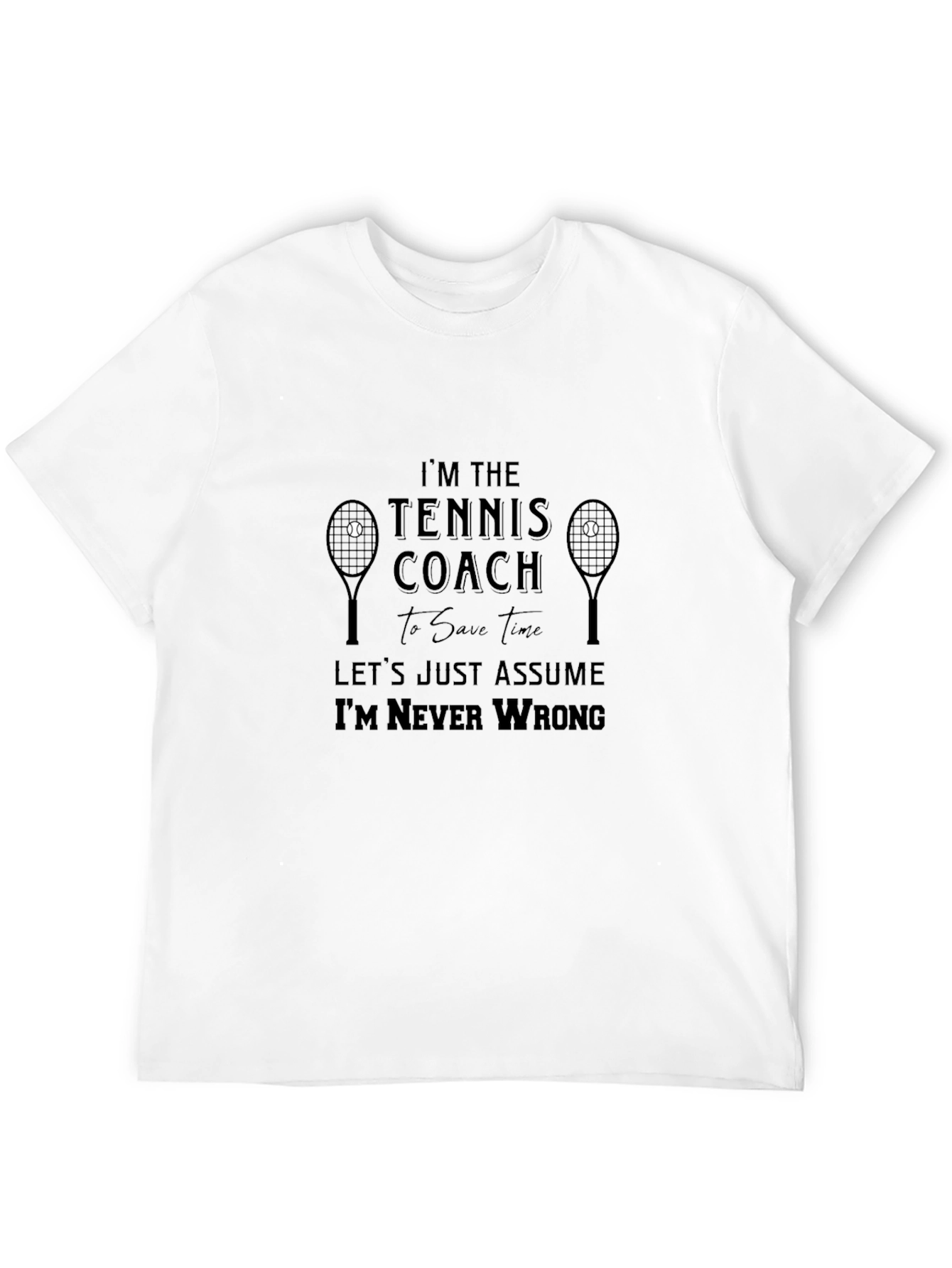 Funny Tennis Coach T-Shirt - Im Never Wrong
