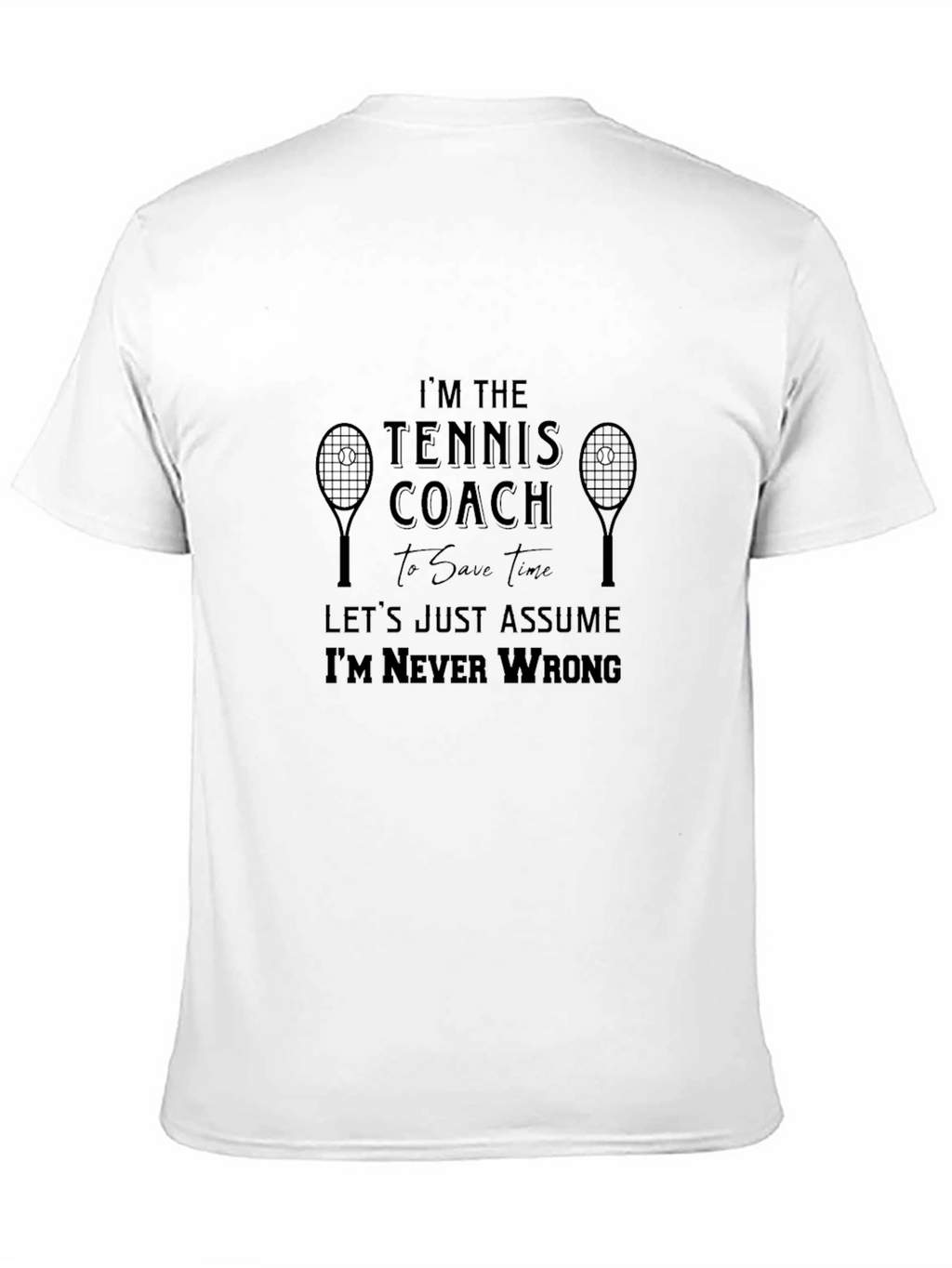 Funny Tennis Coach T-Shirt - Im Never Wrong
