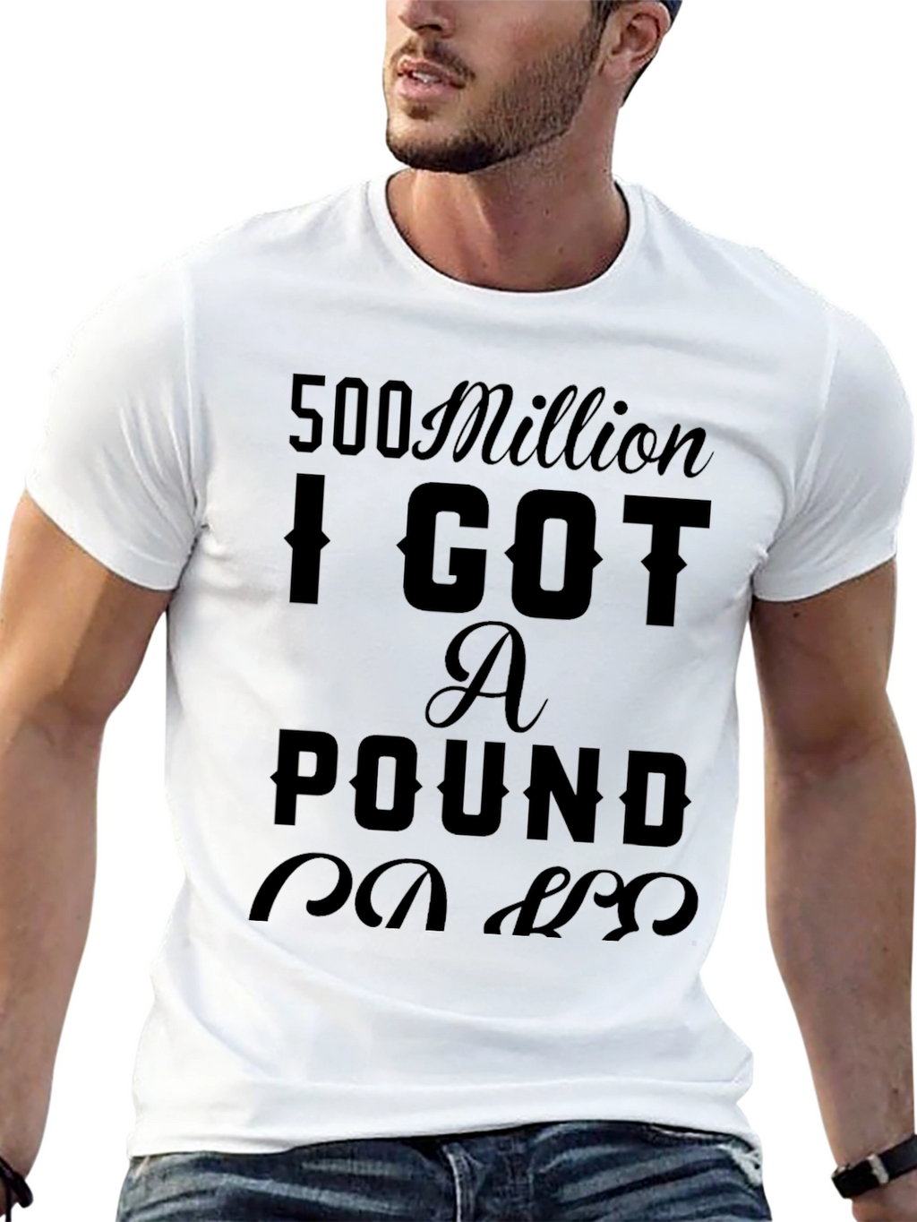 500 Million I Got a Pound T-Shirt