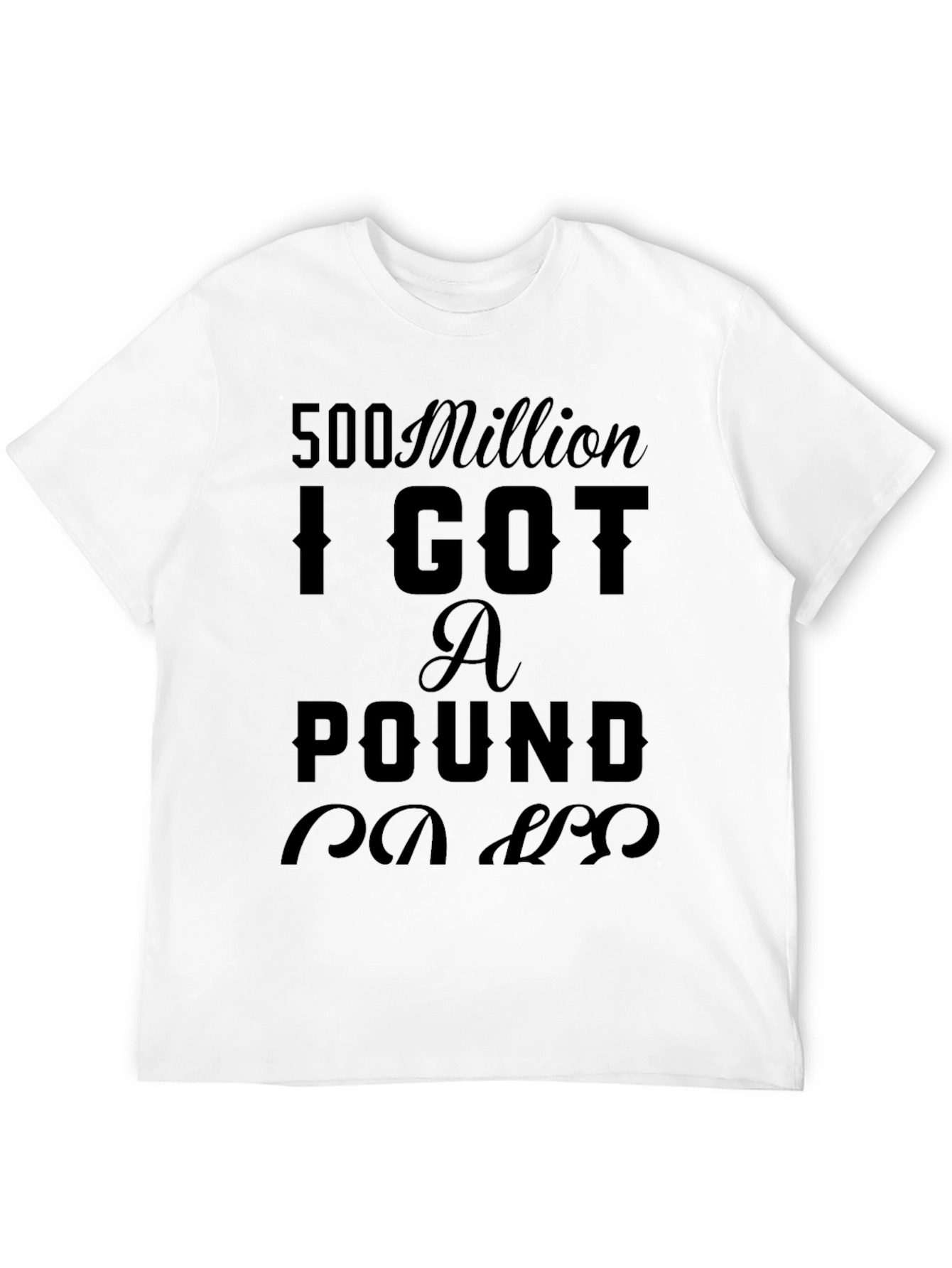 500 Million I Got a Pound T-Shirt