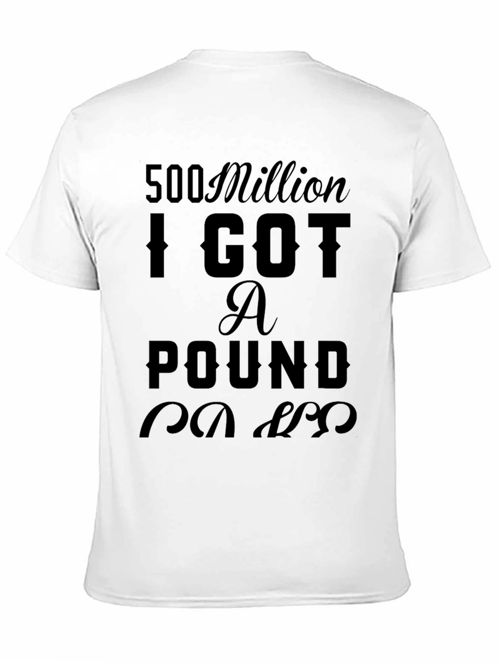 500 Million I Got a Pound T-Shirt