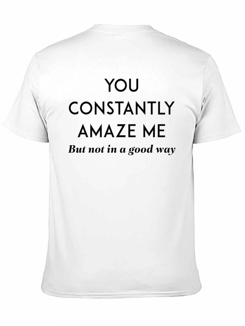 Humorous Sarcastic You Amaze Me Graphic T-Shirt