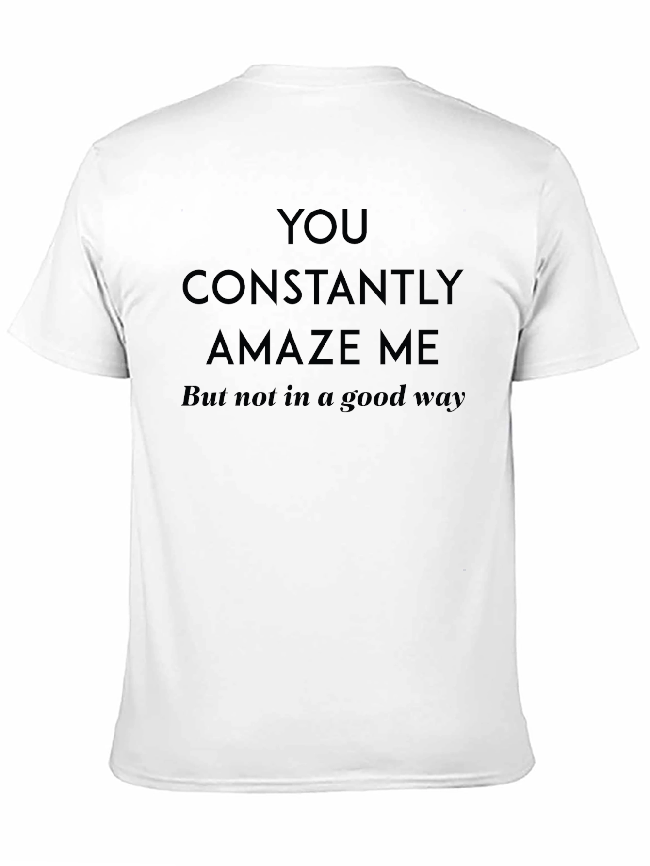 Humorous Sarcastic You Amaze Me Graphic T-Shirt