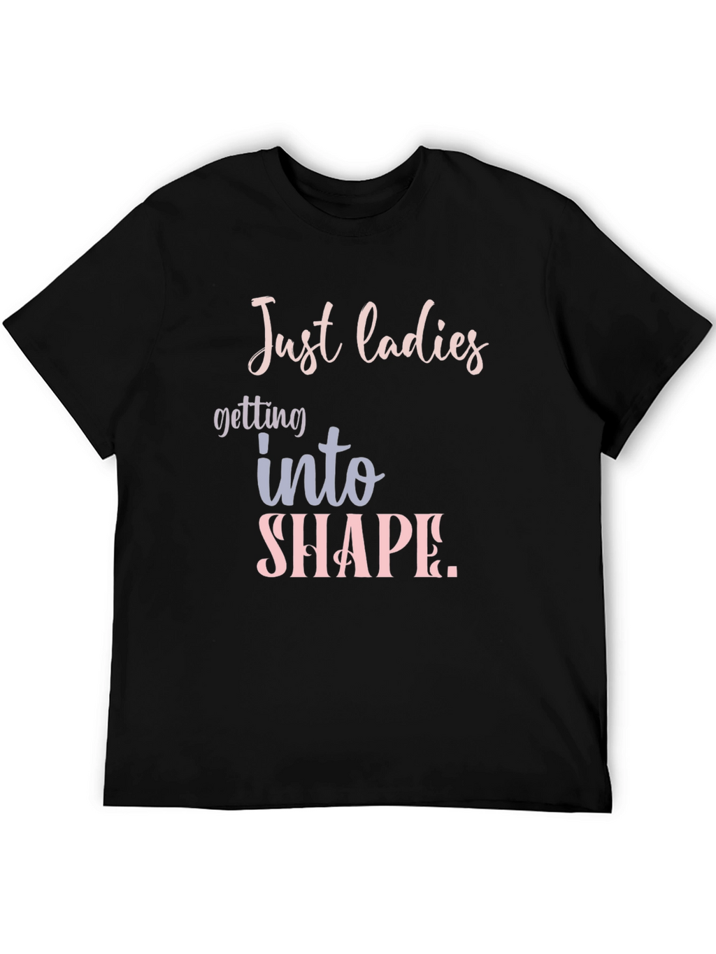 Just Ladies T-Shirt: Getting Into Shape Tee