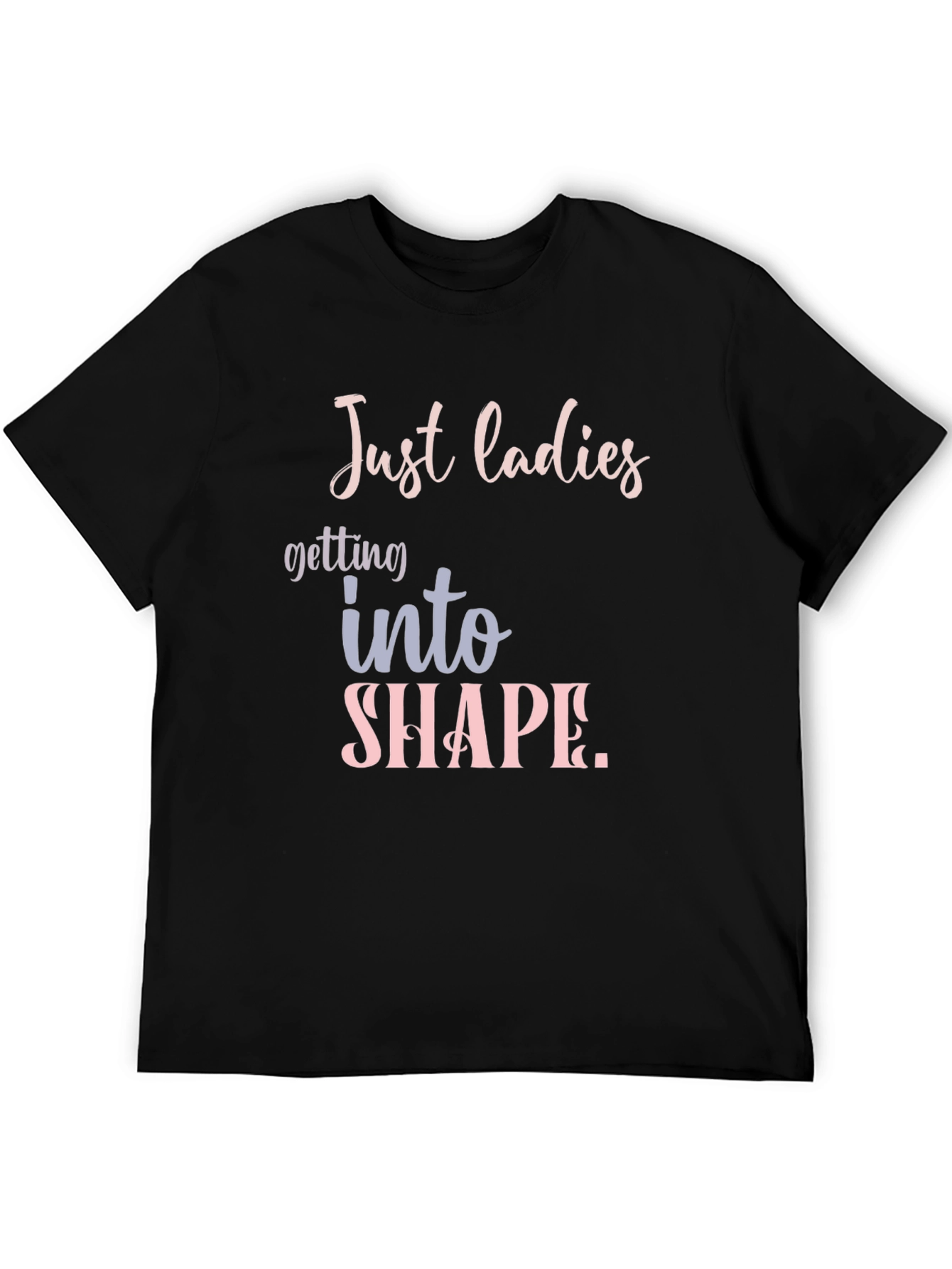 Just Ladies T-Shirt: Getting Into Shape Tee