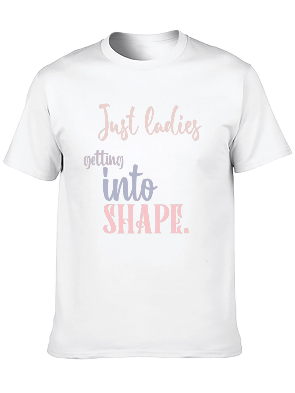 Just Ladies T-Shirt: Getting Into Shape Tee