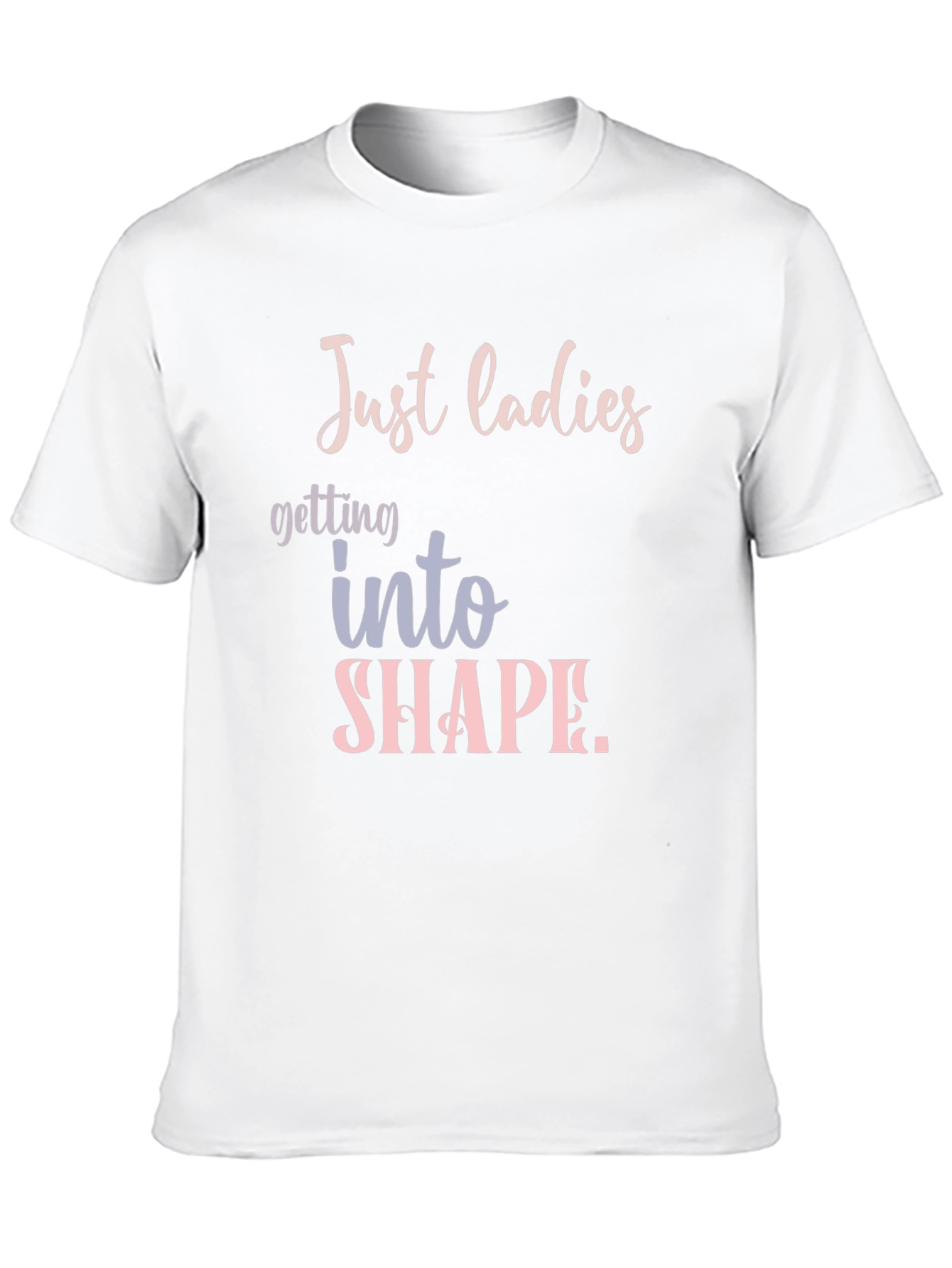 Just Ladies T-Shirt: Getting Into Shape Tee