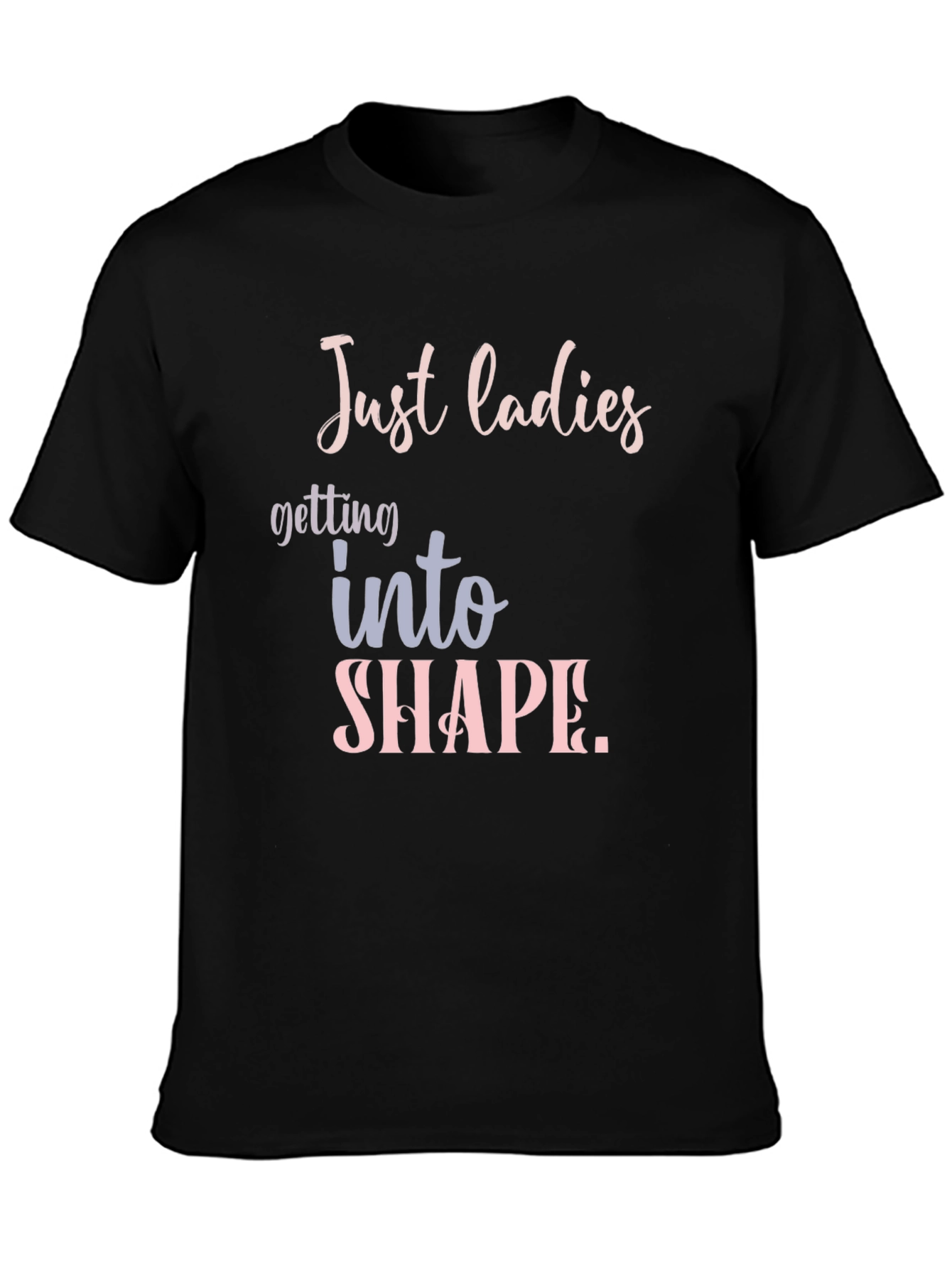 Just Ladies T-Shirt: Getting Into Shape Tee