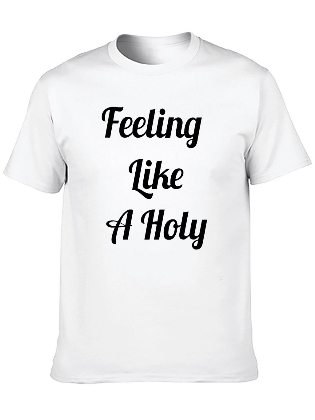 Feeling Like A Holy T-Shirt | Mens