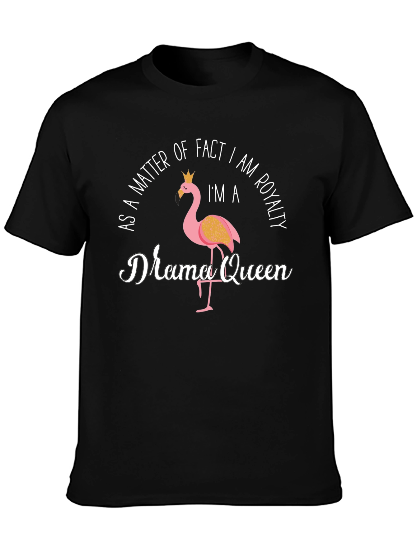 Drama Queen Flamingo T-Shirt: As A Matter of Fact I Am Royalty