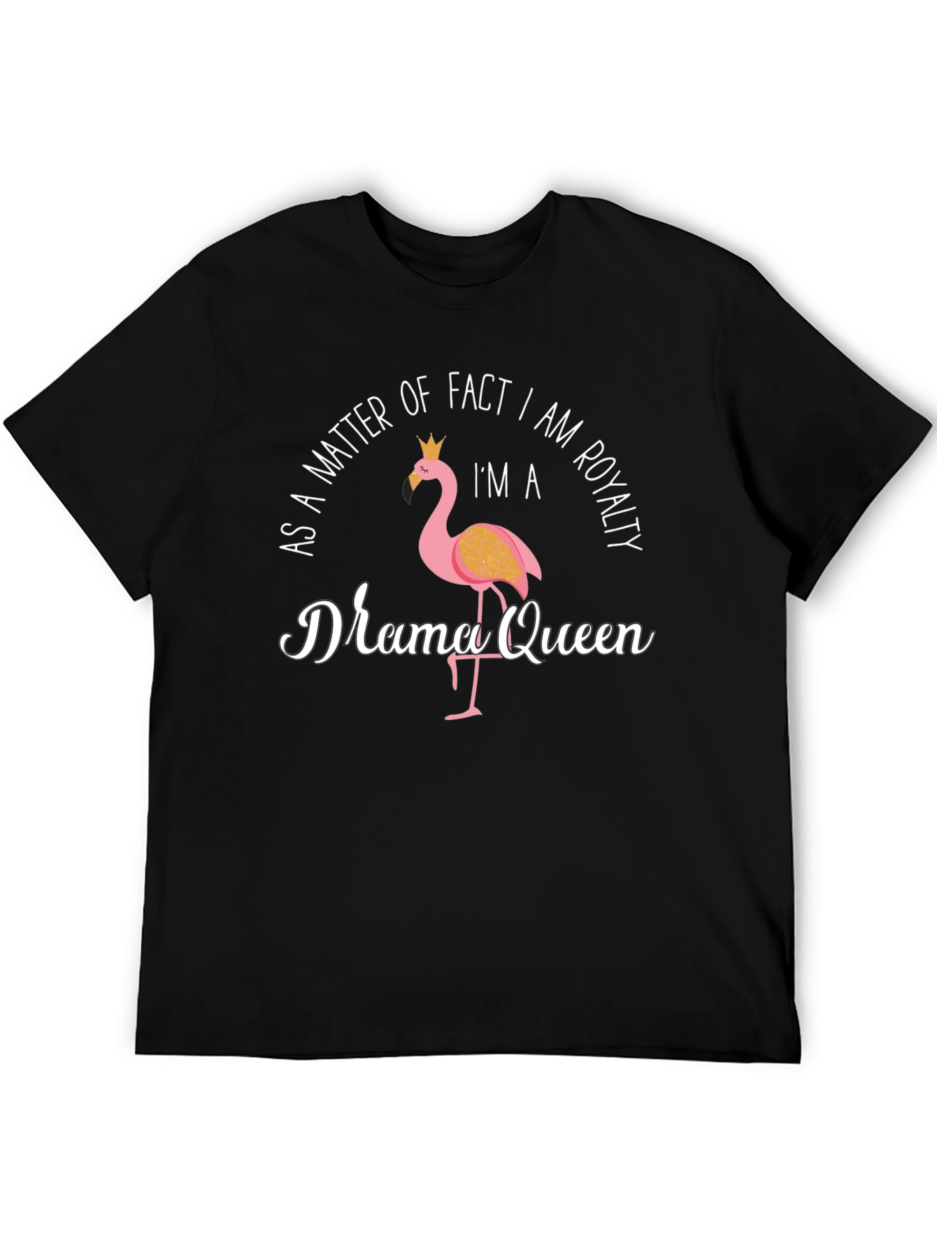 Drama Queen Flamingo T-Shirt: As A Matter of Fact I Am Royalty