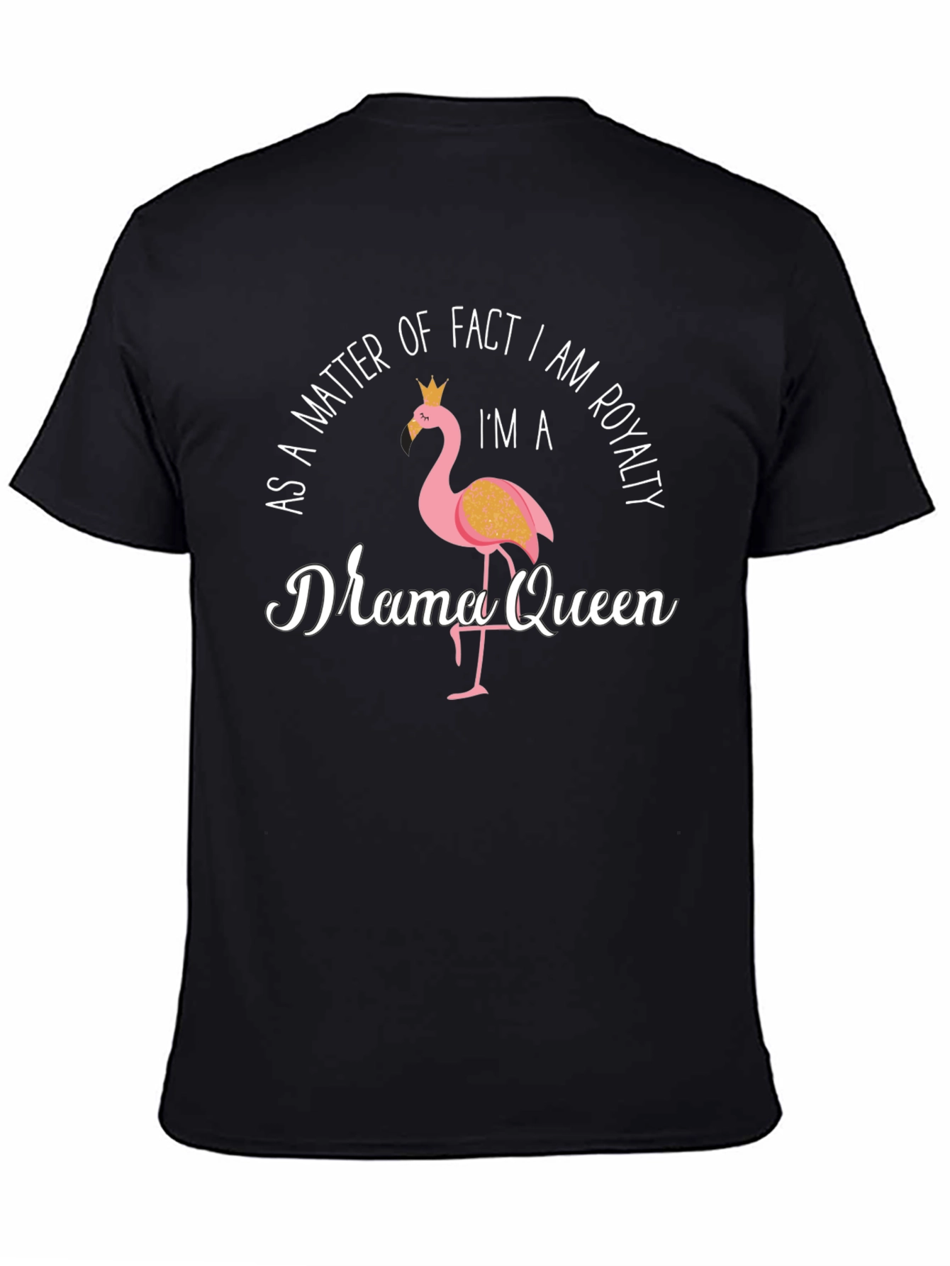 Drama Queen Flamingo T-Shirt: As A Matter of Fact I Am Royalty