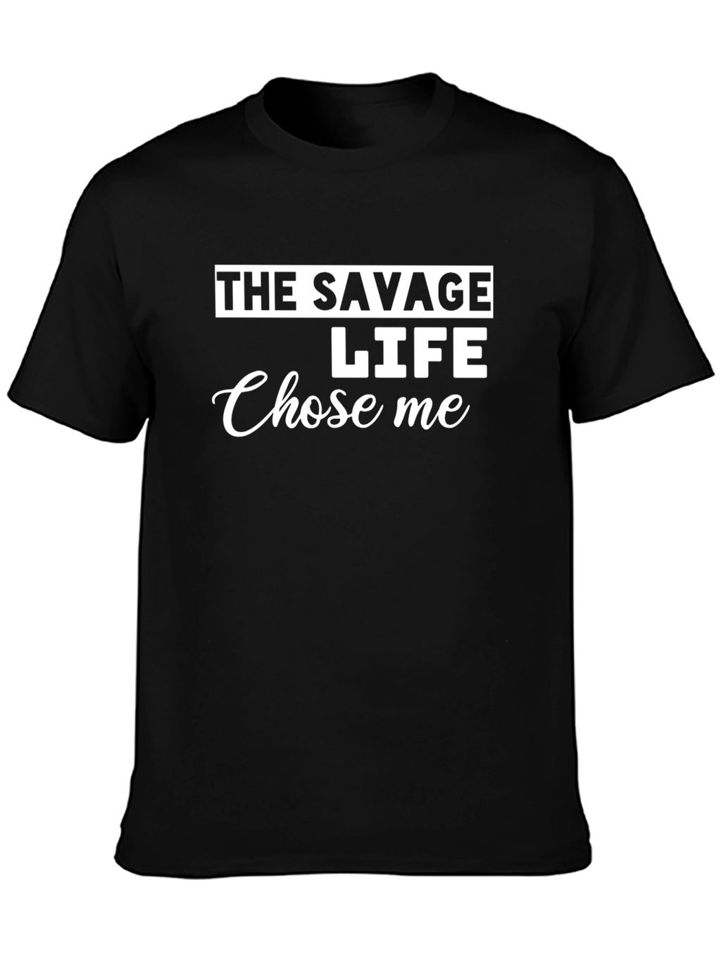 The Savage Life Chose Me - Novelty Graphic T-Shirt