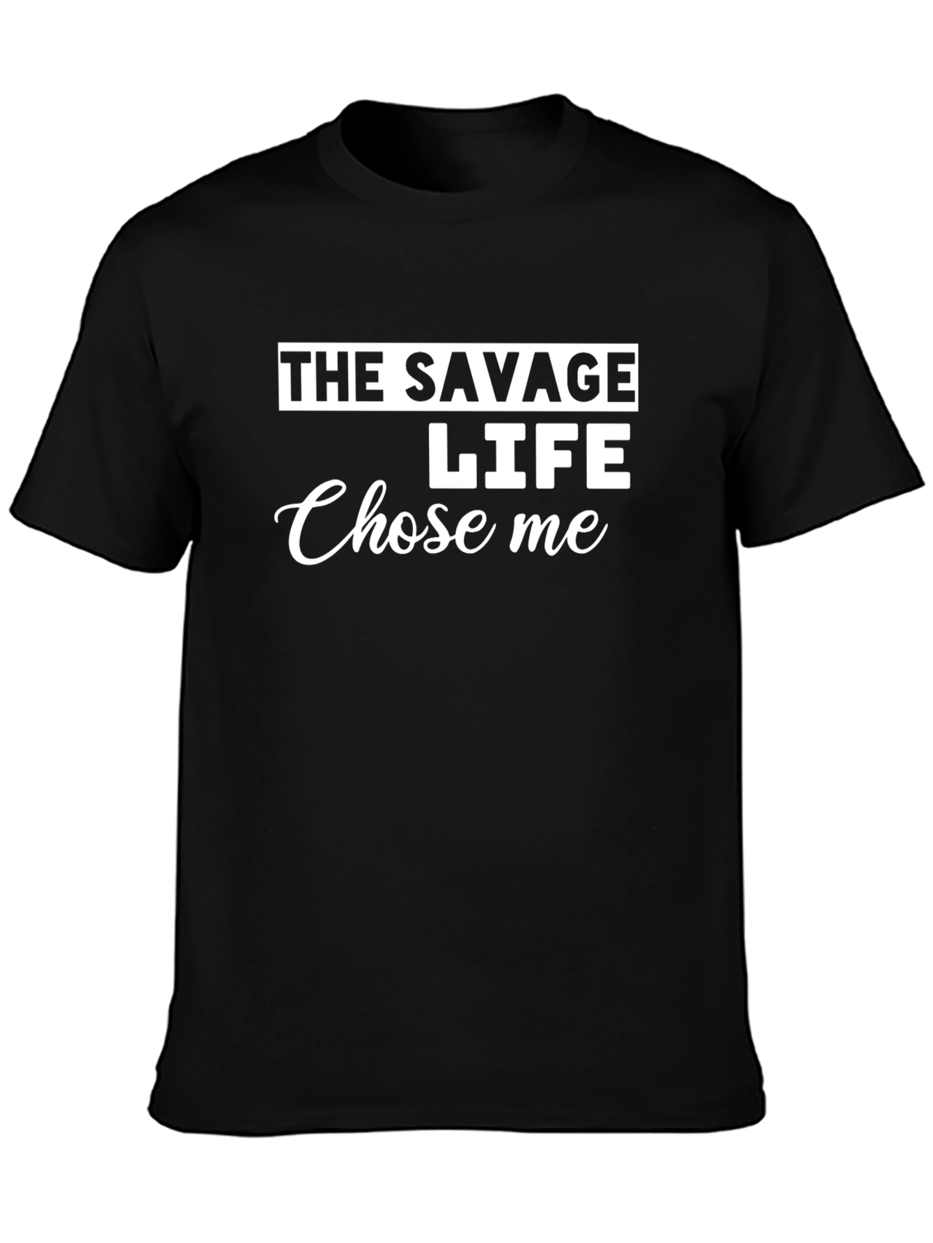 The Savage Life Chose Me - Novelty Graphic T-Shirt