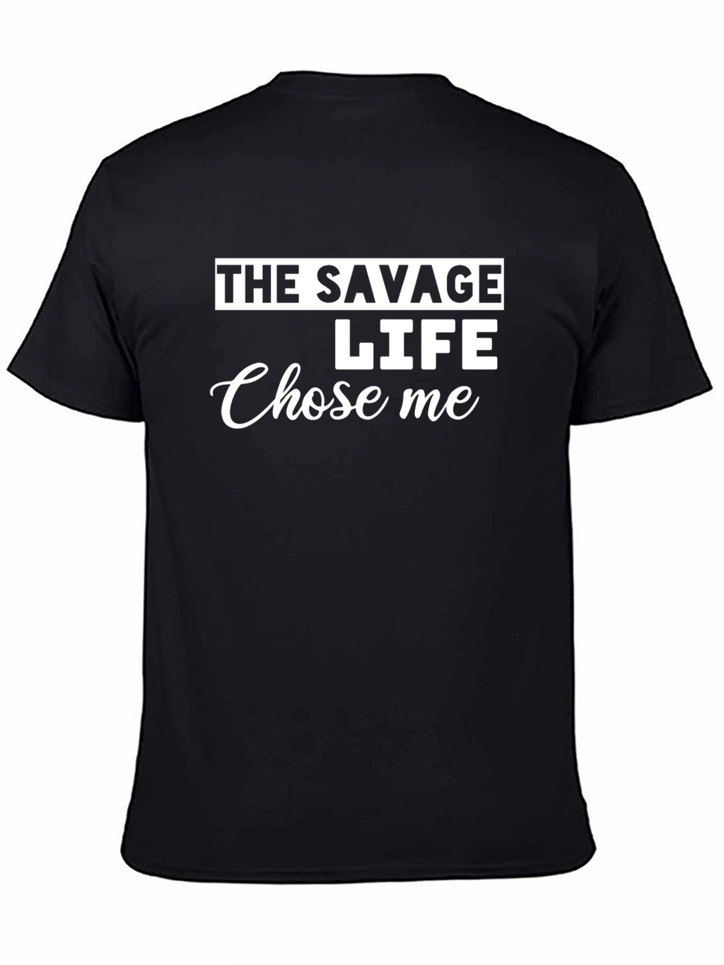 The Savage Life Chose Me - Novelty Graphic T-Shirt